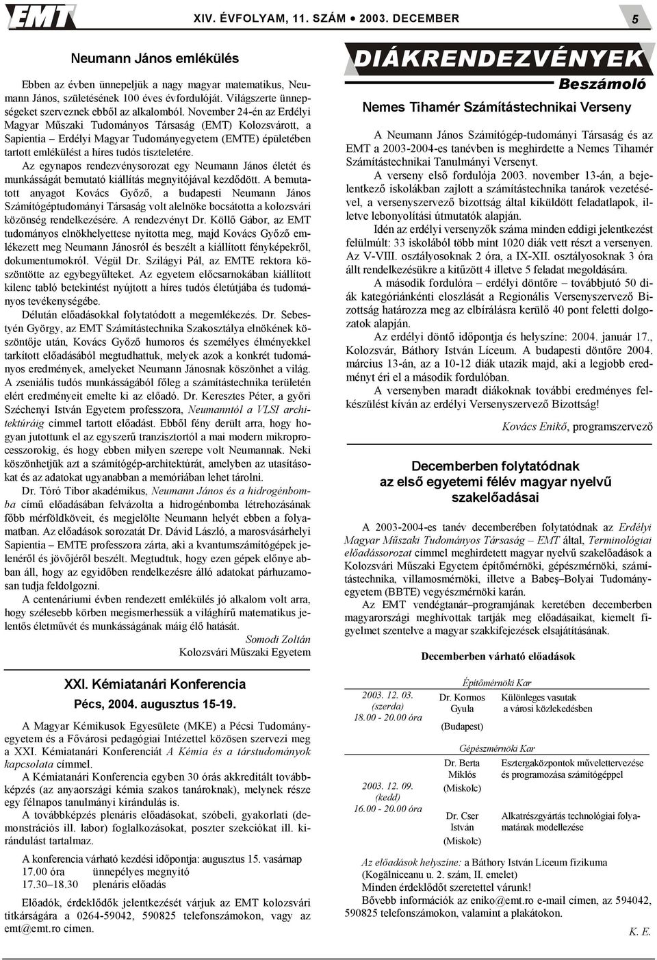 November 24-én az Erdélyi Magyar M#szaki Tudományos Társaság (EMT) Kolozsvárott, a Sapientia Erdélyi Magyar Tudományegyetem (EMTE) épületében tartott emlékülést a híres tudós tiszteletére.