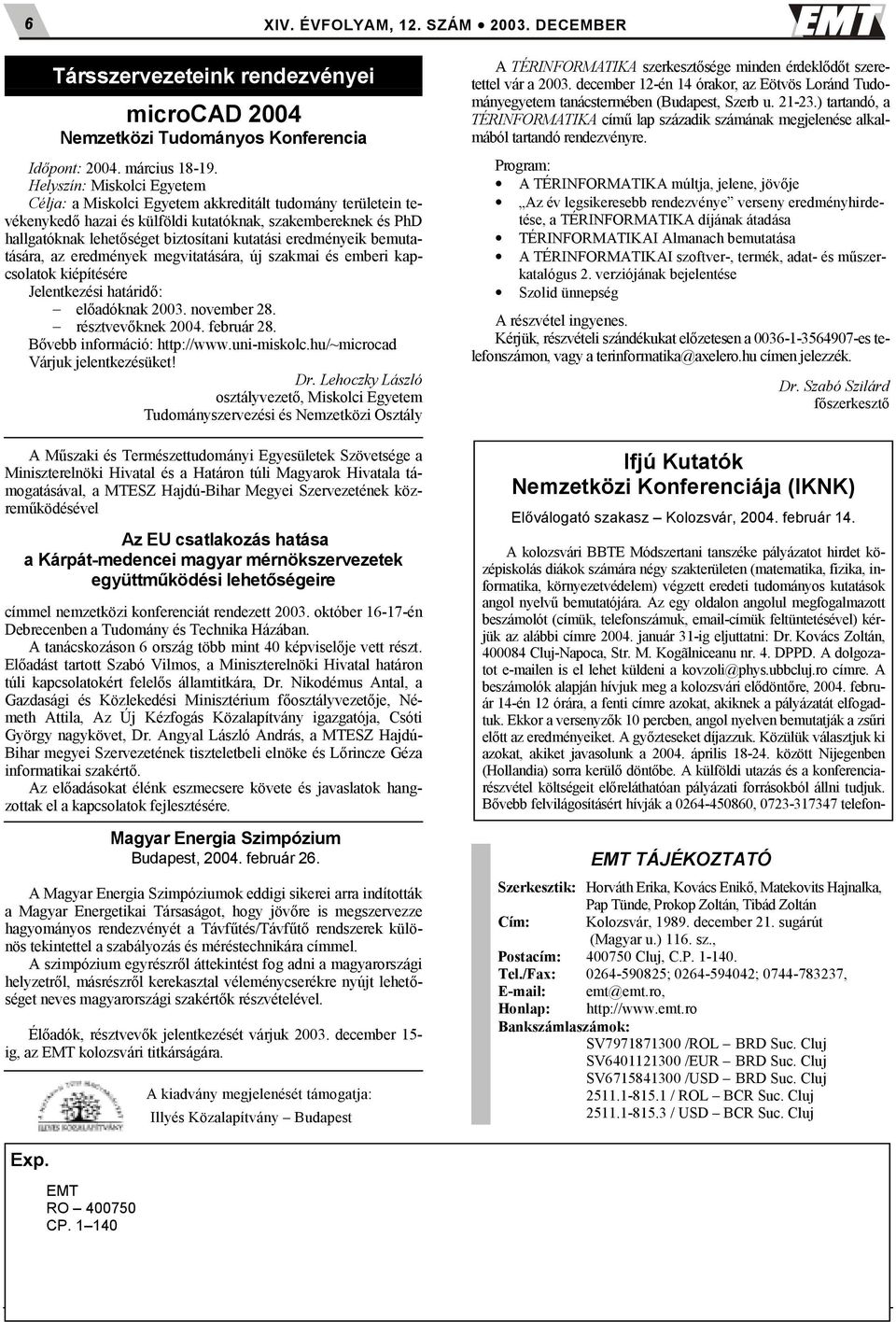 eredményeik bemutatására, az eredmények megvitatására, új szakmai és emberi kapcsolatok kiépítésére Jelentkezési határid: eladóknak 2003. november 28. résztvevknek 2004. február 28.