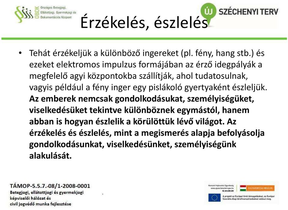 a fény inger egy pislákoló gyertyaként észleljük.