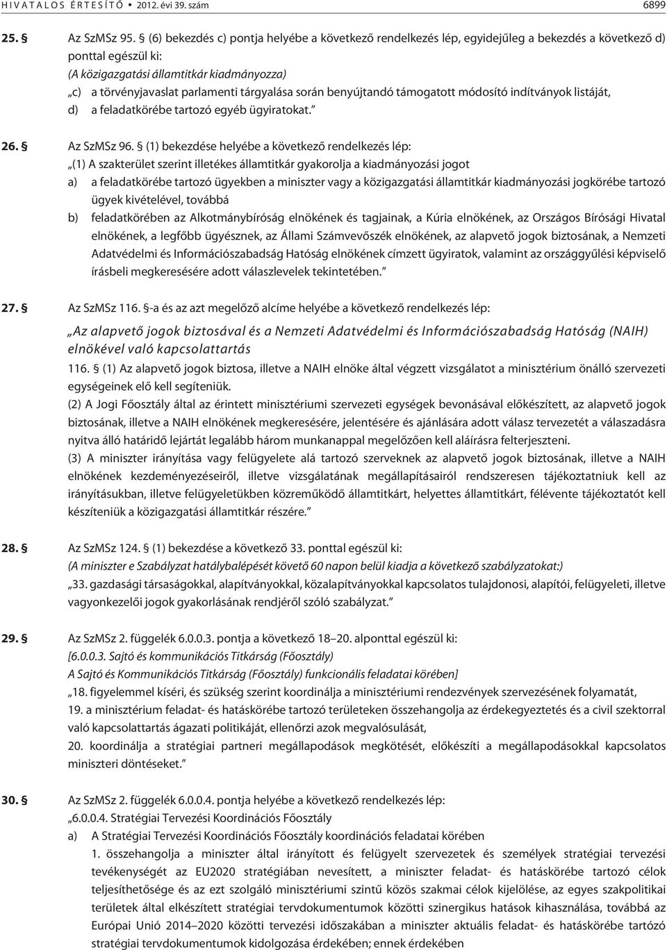 tárgyalása során benyújtandó támogatott módosító indítványok listáját, d) a feladatkörébe tartozó egyéb ügyiratokat. 26. Az SzMSz 96.