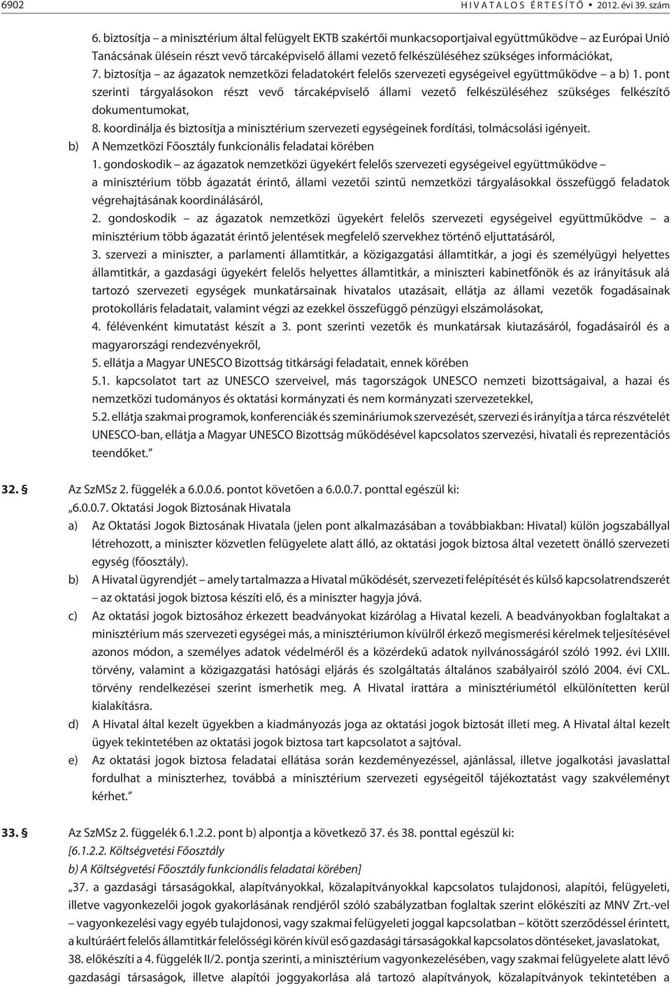 információkat, 7. biztosítja az ágazatok nemzetközi feladatokért felelõs szervezeti egységeivel együttmûködve a b) 1.