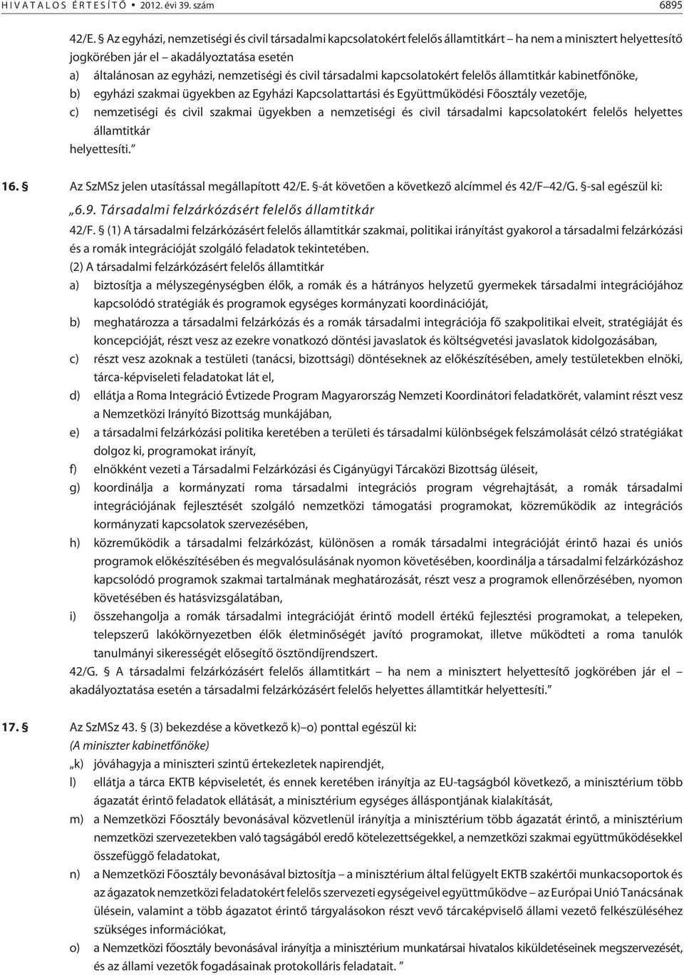 civil társadalmi kapcsolatokért felelõs államtitkár kabinetfõnöke, b) egyházi szakmai ügyekben az Egyházi Kapcsolattartási és Együttmûködési Fõosztály vezetõje, c) nemzetiségi és civil szakmai