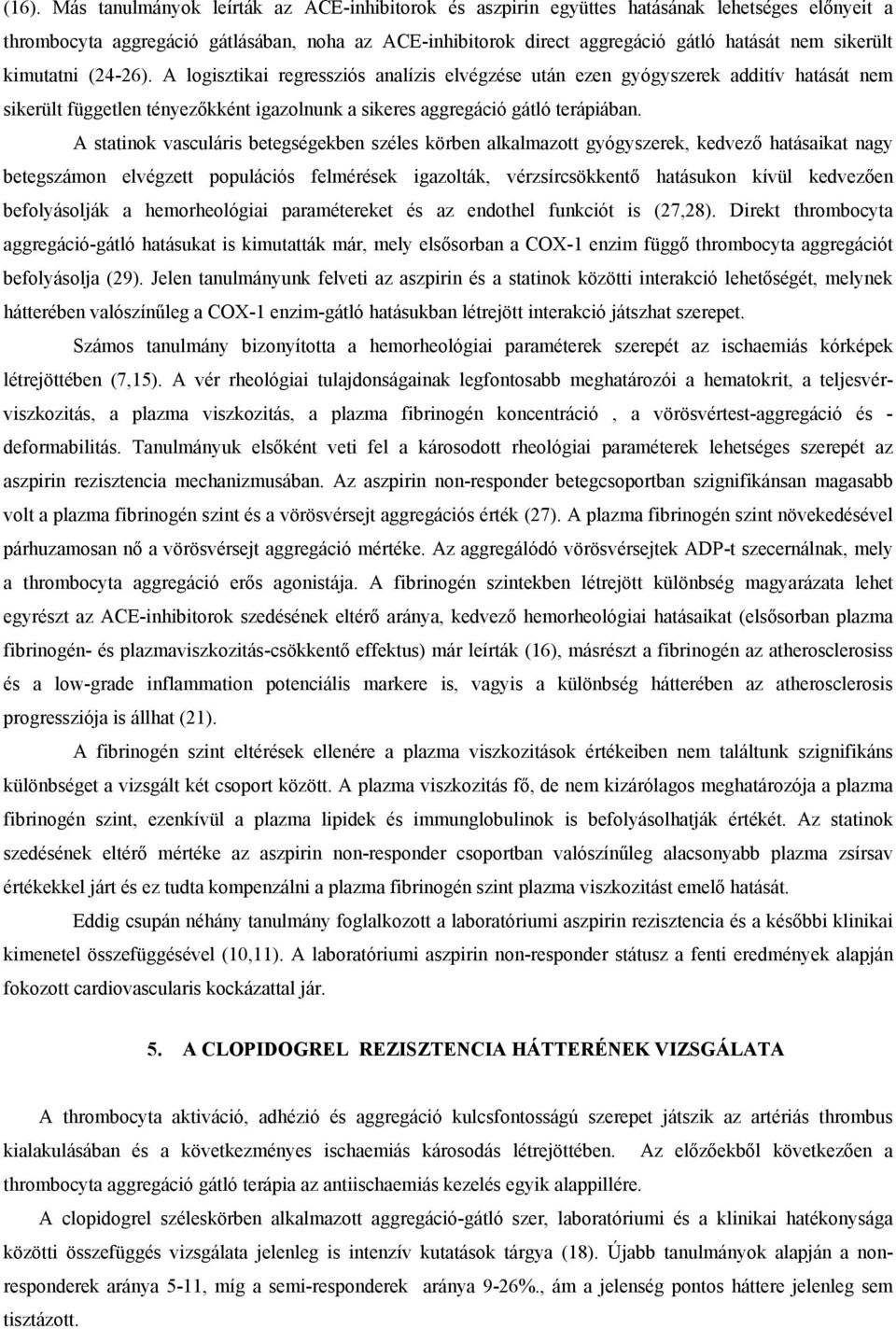 A statinok vasculáris betegségekben széles körben alkalmazott gyógyszerek, kedvező hatásaikat nagy betegszámon elvégzett populációs felmérések igazolták, vérzsírcsökkentő hatásukon kívül kedvezően
