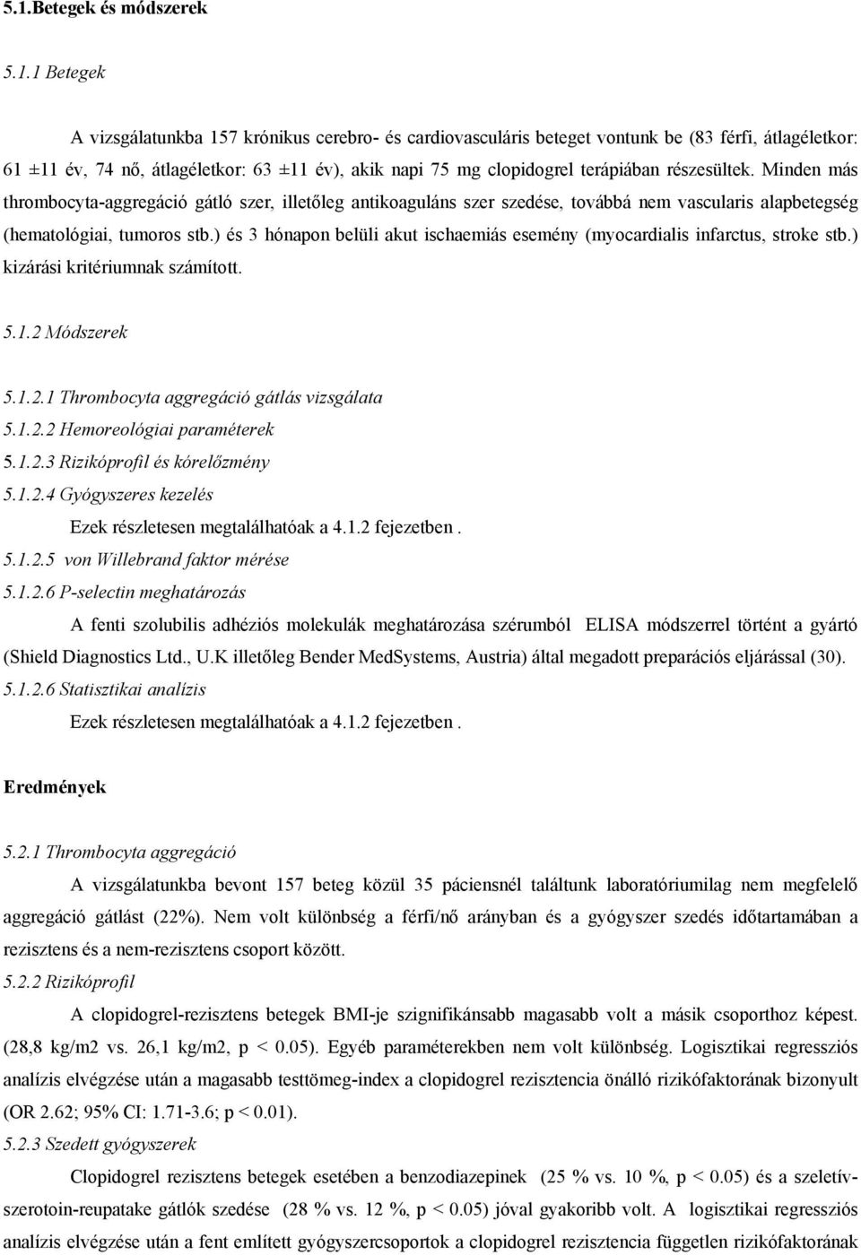 ) és 3 hónapon belüli akut ischaemiás esemény (myocardialis infarctus, stroke stb.) kizárási kritériumnak számított. 5.1.2 Módszerek 5.1.2.1 Thrombocyta aggregáció gátlás vizsgálata 5.1.2.2 Hemoreológiai paraméterek 5.