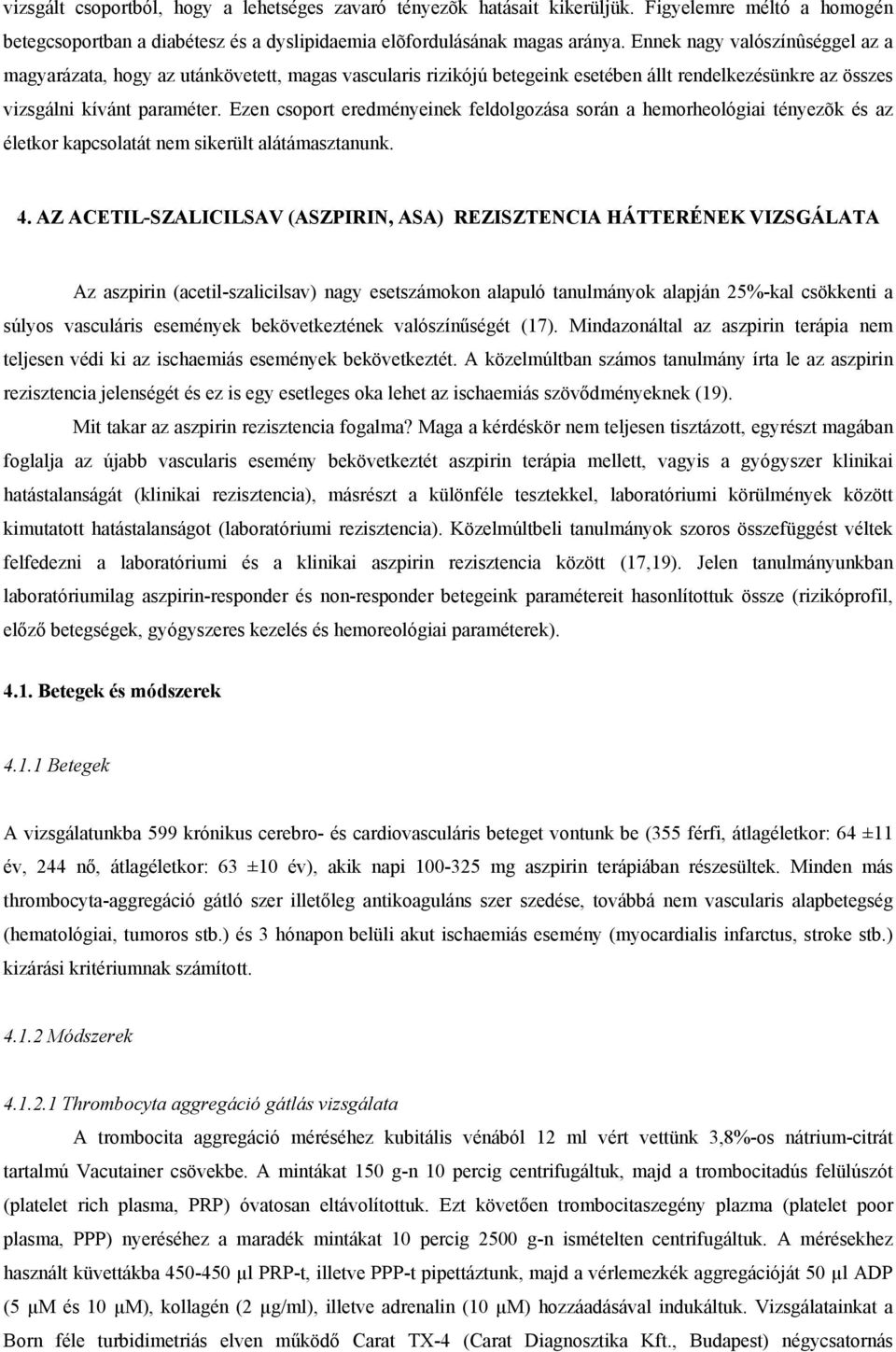 Ezen csoport eredményeinek feldolgozása során a hemorheológiai tényezõk és az életkor kapcsolatát nem sikerült alátámasztanunk. 4.