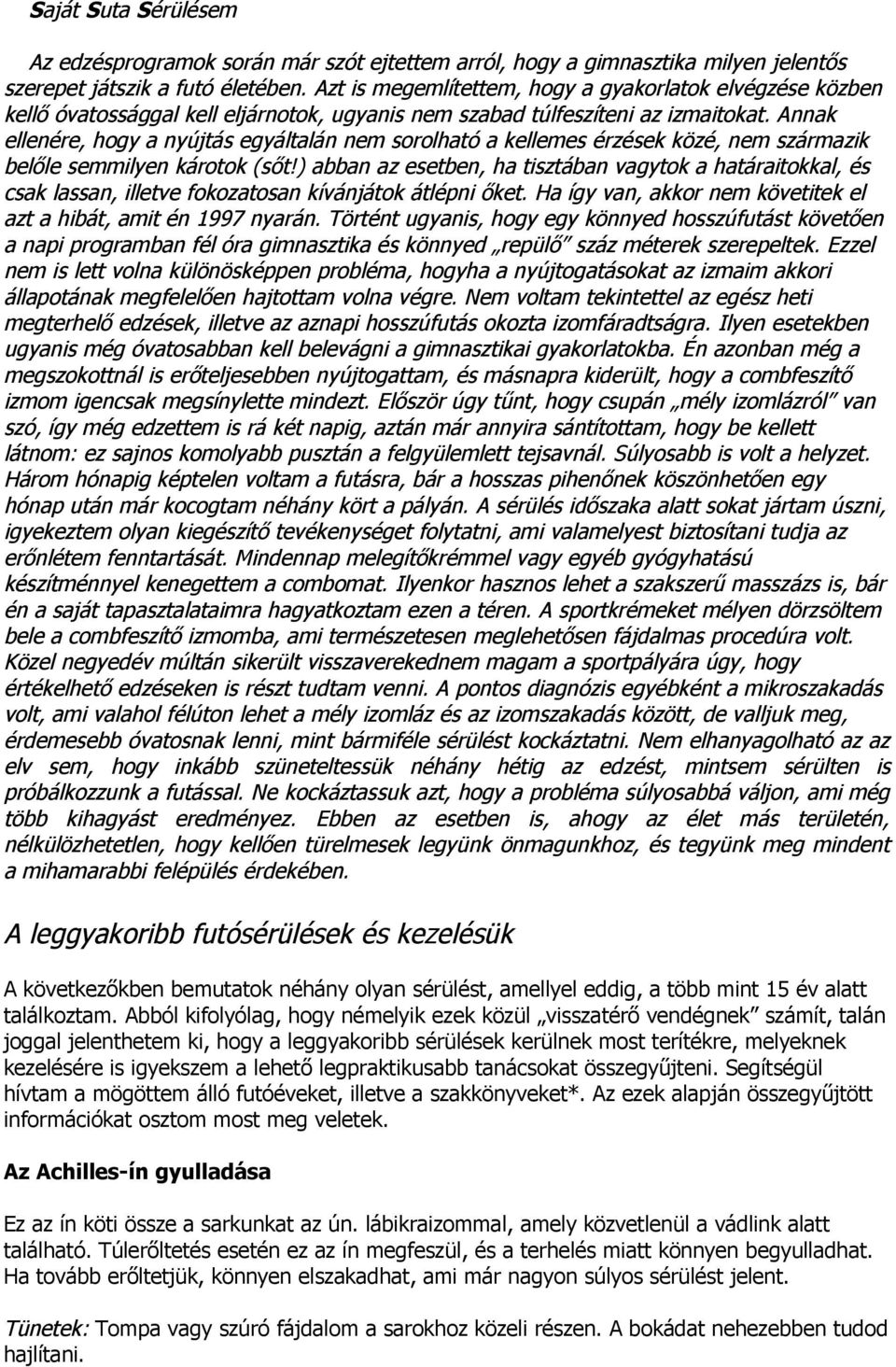 Annak ellenére, hogy a nyújtás egyáltalán nem sorolható a kellemes érzések közé, nem származik belőle semmilyen károtok (sőt!