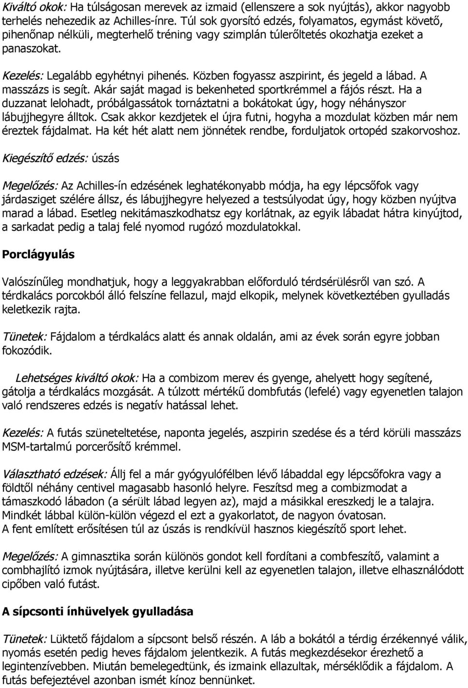 Közben fogyassz aszpirint, és jegeld a lábad. A masszázs is segít. Akár saját magad is bekenheted sportkrémmel a fájós részt.
