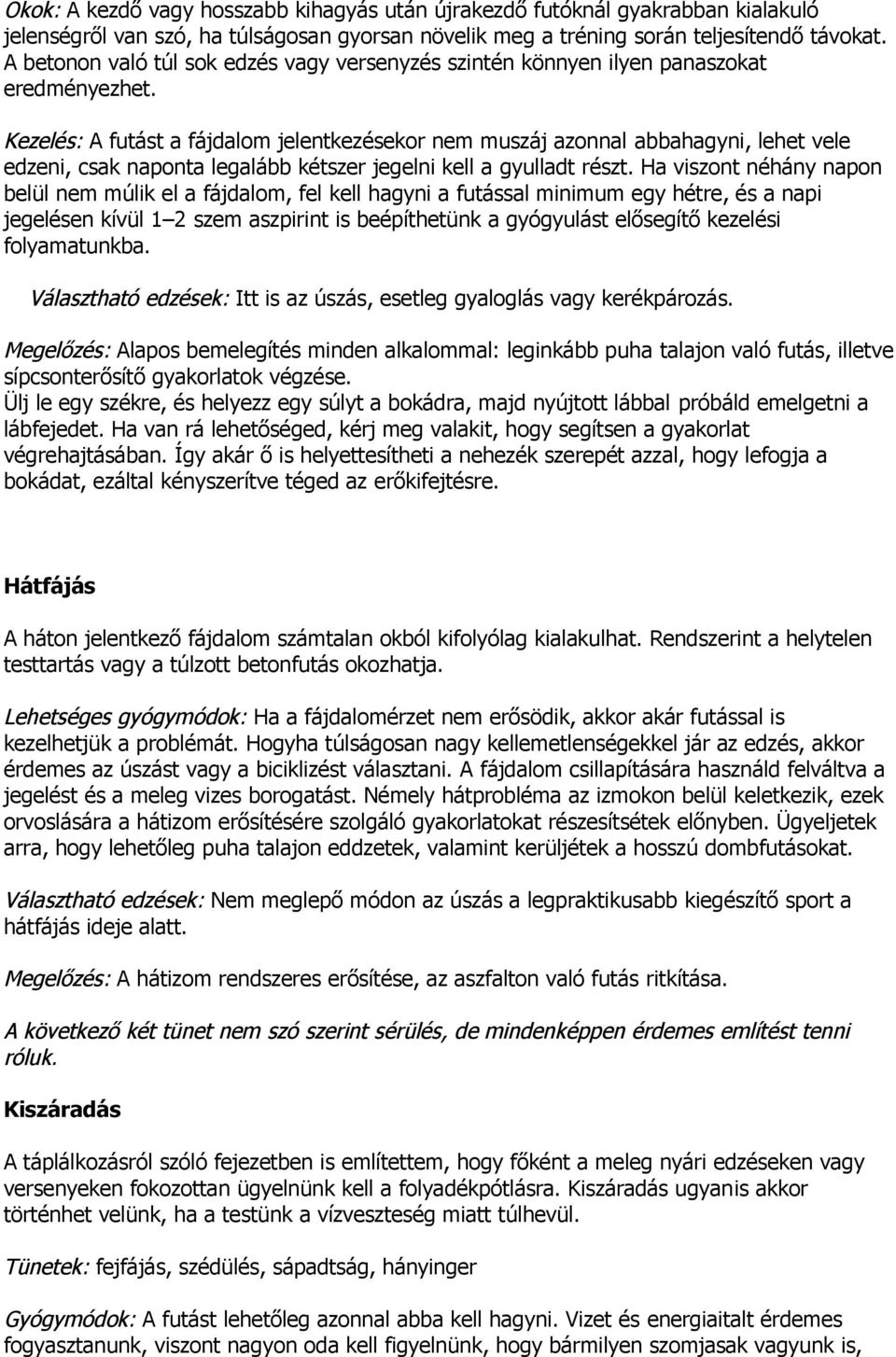 Kezelés: A futást a fájdalom jelentkezésekor nem muszáj azonnal abbahagyni, lehet vele edzeni, csak naponta legalább kétszer jegelni kell a gyulladt részt.