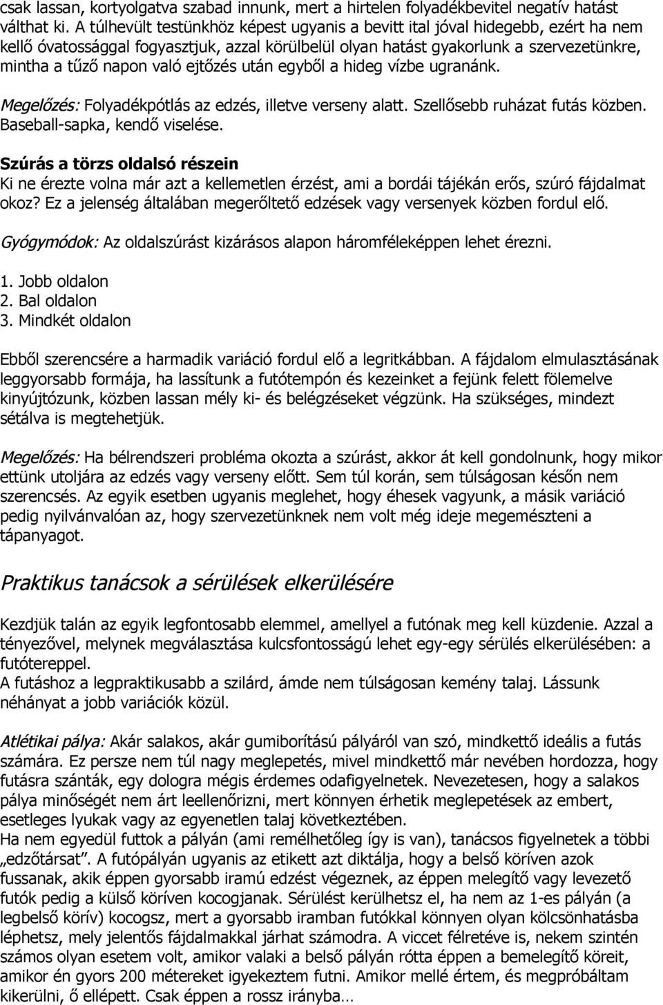 ejtőzés után egyből a hideg vízbe ugranánk. Megelőzés: Folyadékpótlás az edzés, illetve verseny alatt. Szellősebb ruházat futás közben. Baseball-sapka, kendő viselése.