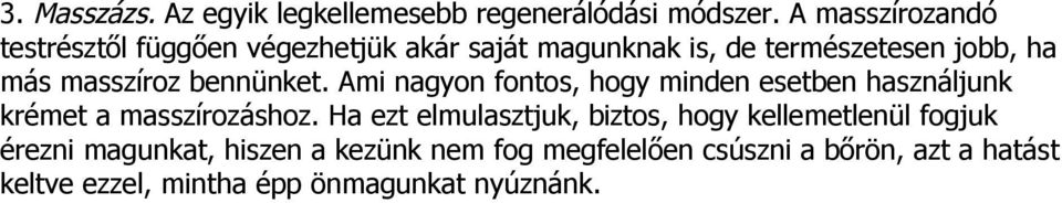masszíroz bennünket. Ami nagyon fontos, hogy minden esetben használjunk krémet a masszírozáshoz.