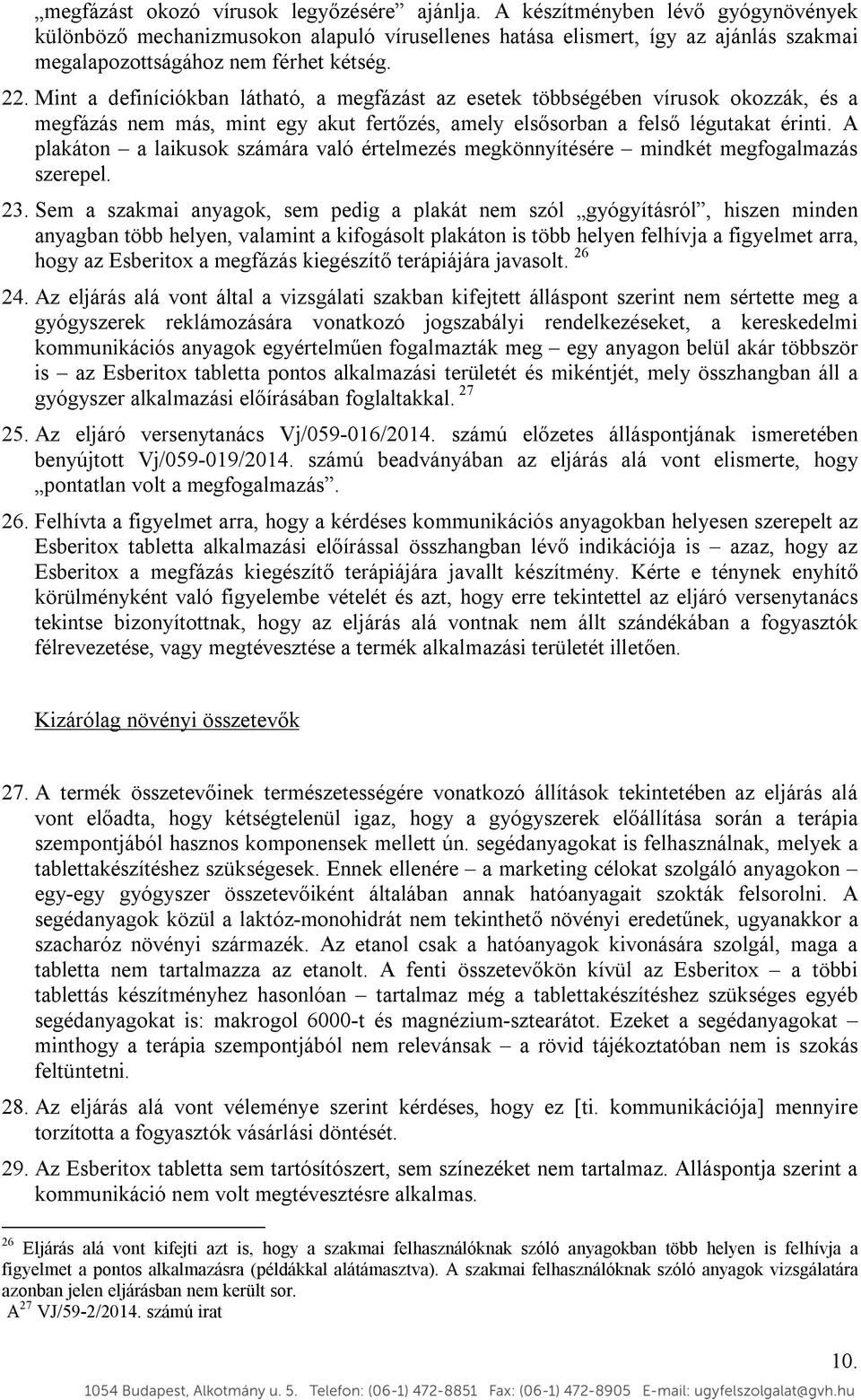 Mint a definíciókban látható, a megfázást az esetek többségében vírusok okozzák, és a megfázás nem más, mint egy akut fertőzés, amely elsősorban a felső légutakat érinti.