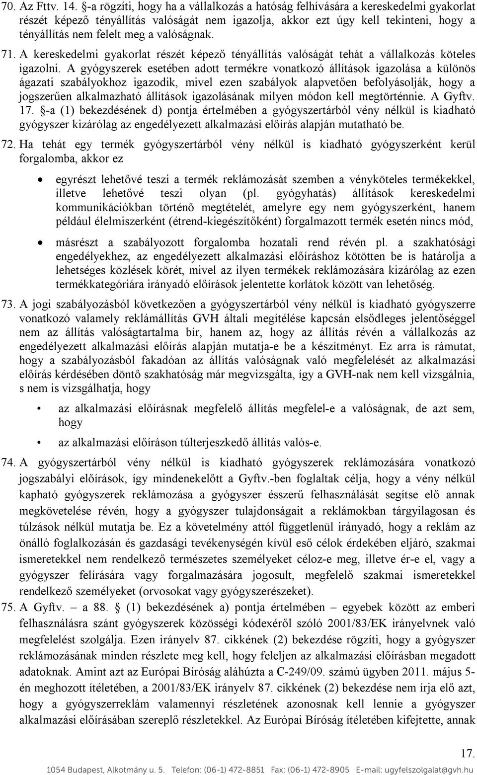 valóságnak. 71. A kereskedelmi gyakorlat részét képező tényállítás valóságát tehát a vállalkozás köteles igazolni.