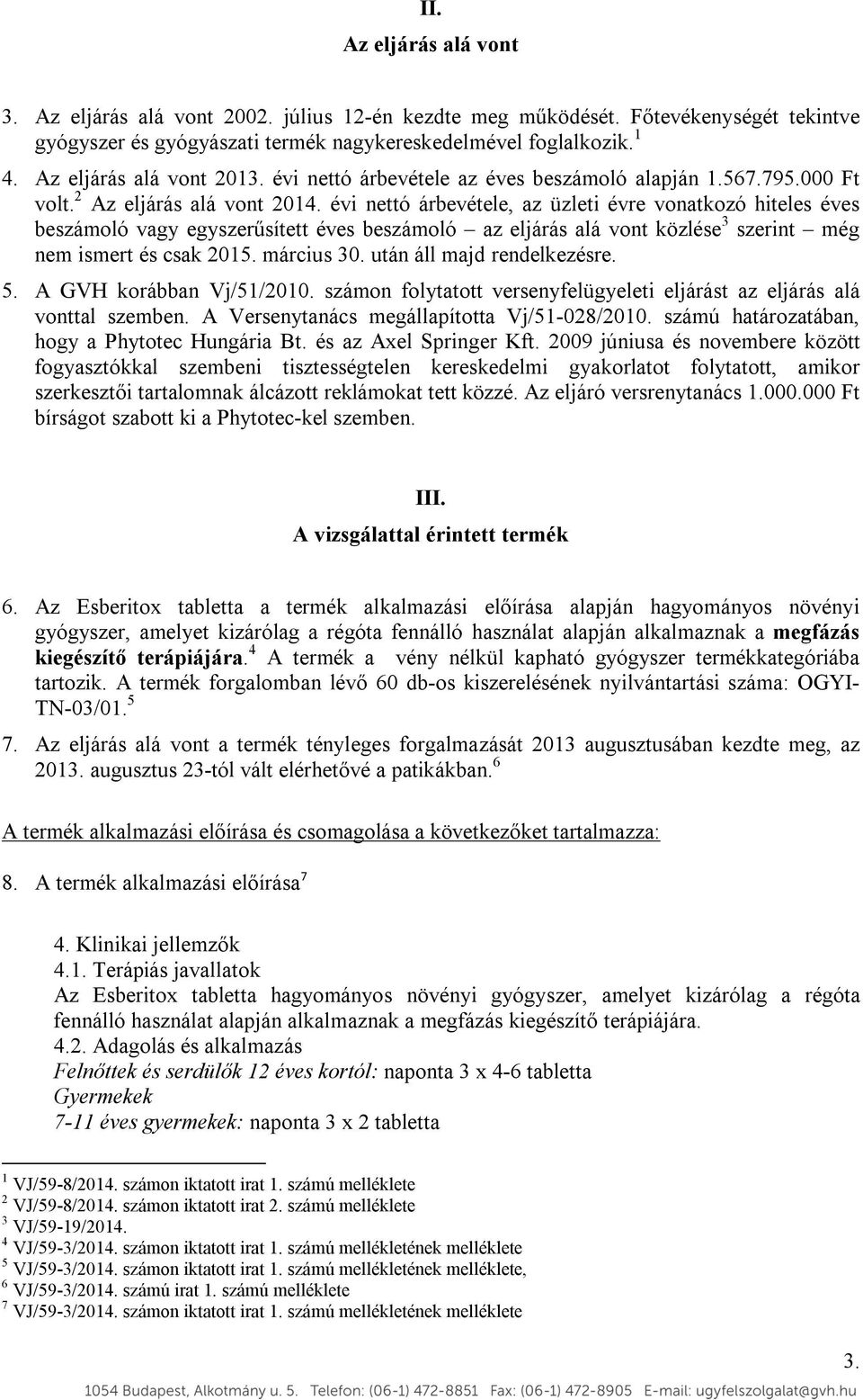 évi nettó árbevétele, az üzleti évre vonatkozó hiteles éves beszámoló vagy egyszerűsített éves beszámoló az eljárás alá vont közlése 3 szerint még nem ismert és csak 2015. március 30.