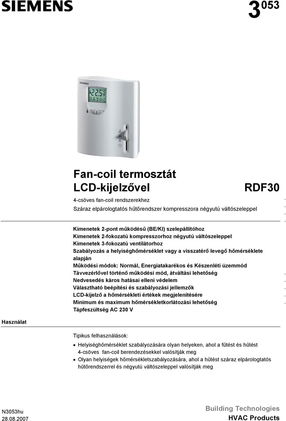 Energiatakarékos és Készenléti üzemmód Távvezérlővel történő működési mód, átváltási lehetőség Nedvesedés káros hatásai elleni védelem Választható beépítési és szabályozási jellemzők LCD-kijelző a