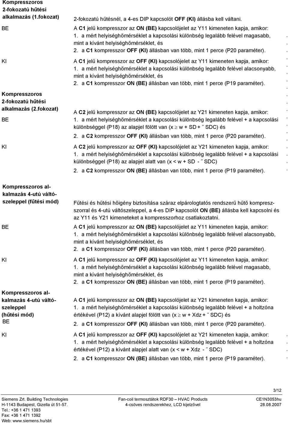 OFF (KI) állásban van több, mint perce (P20 paraméter) A C jelű kompresszor az OFF (KI) kapcsolójelet az Y kimeneten kapja, amikor: a mért helyiséghőmérséklet a kapcsolási különbség legalább felével