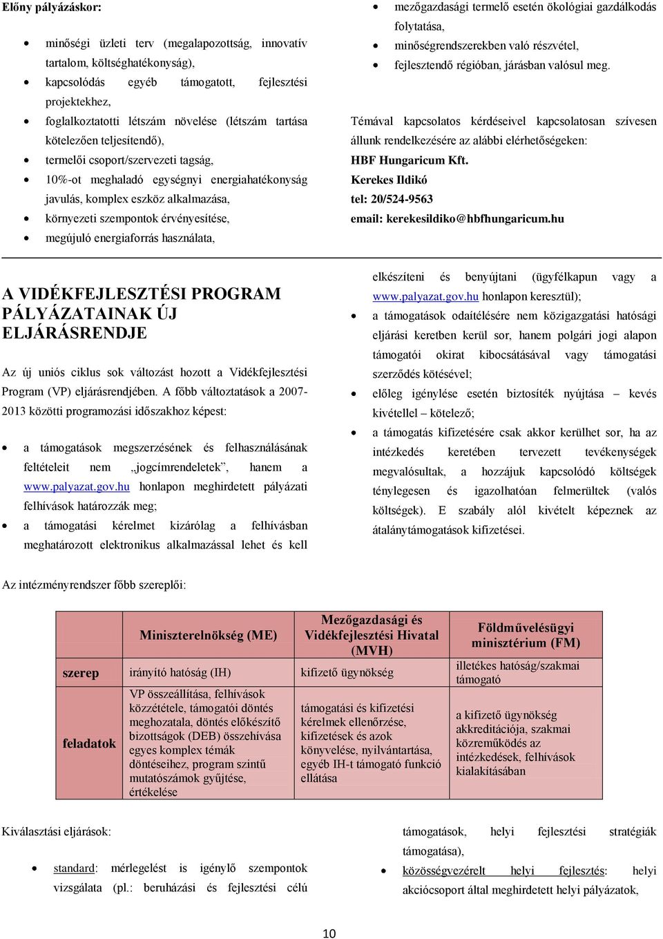 energiaforrás használata, mezőgazdasági termelő esetén ökológiai gazdálkodás folytatása, minőségrendszerekben való részvétel, fejlesztendő régióban, járásban valósul meg.