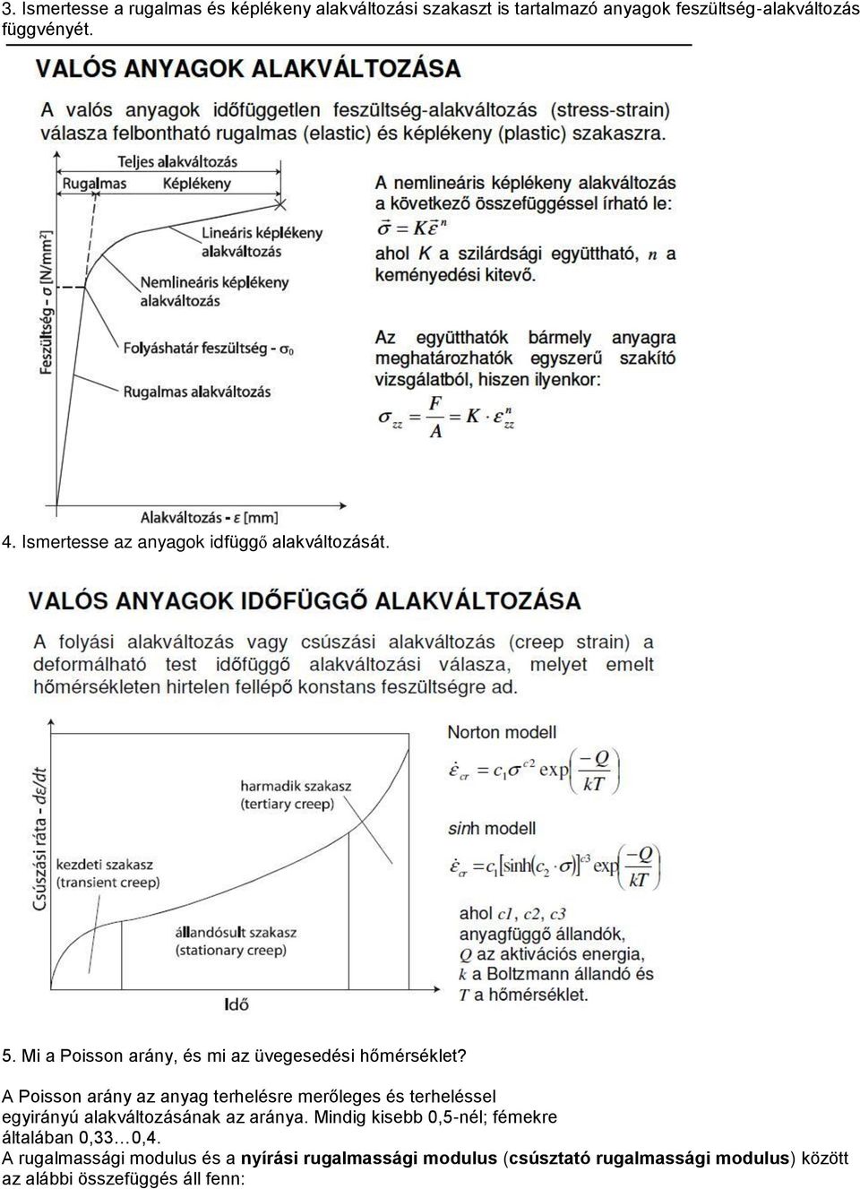 A Poisson arány az anyag terhelésre merőleges és terheléssel egyirányú alakváltozásának az aránya.