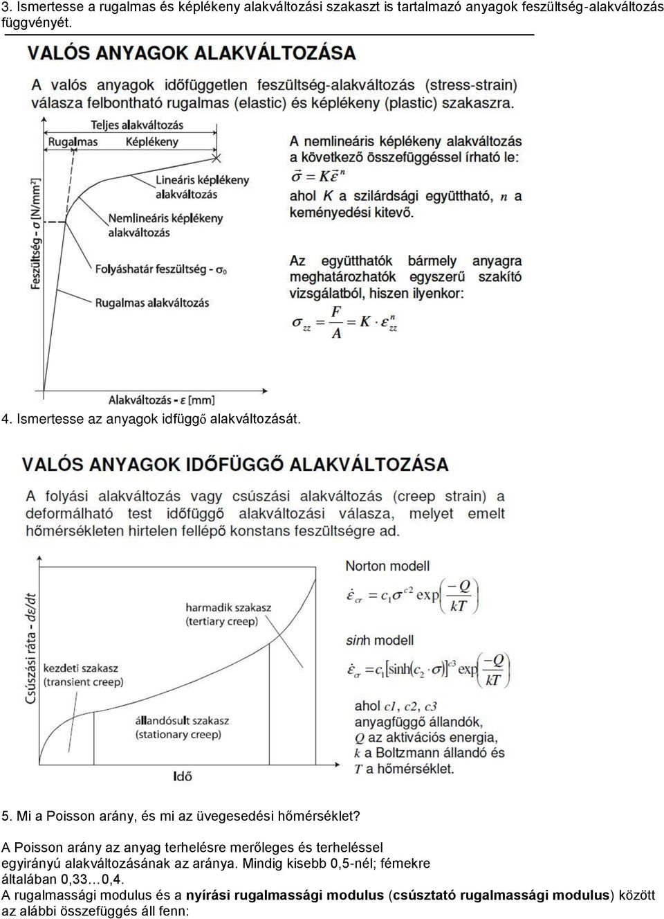 A Poisson arány az anyag terhelésre merőleges és terheléssel egyirányú alakváltozásának az aránya.