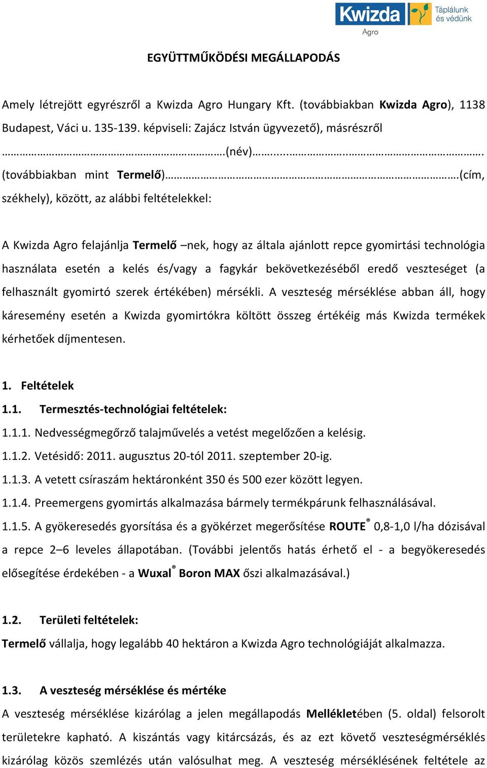 (cím, székhely), között, az alábbi feltételekkel: A Kwizda Agro felajánlja Termelő nek, hogy az általa ajánlott repce gyomirtási technológia használata a kelés és/vagy a fagykár bekövetkezéséből