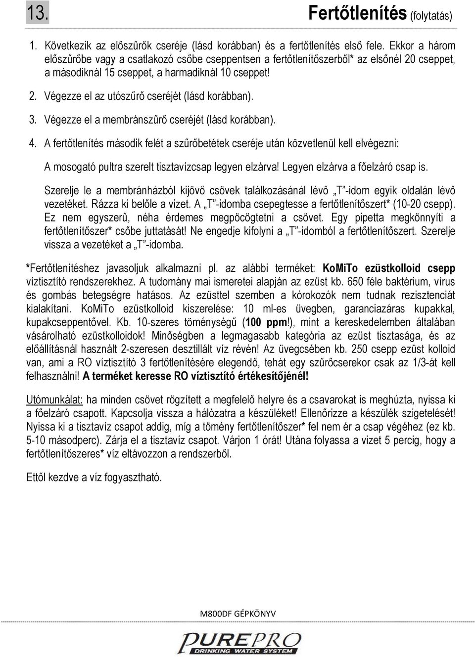 3. Végezze el a membránszűrő cseréjét (lásd korábban). 4. A fertőtlenítés második felét a szűrőbetétek cseréje után közvetlenül kell elvégezni: A mosogató pultra szerelt tisztavízcsap legyen elzárva!