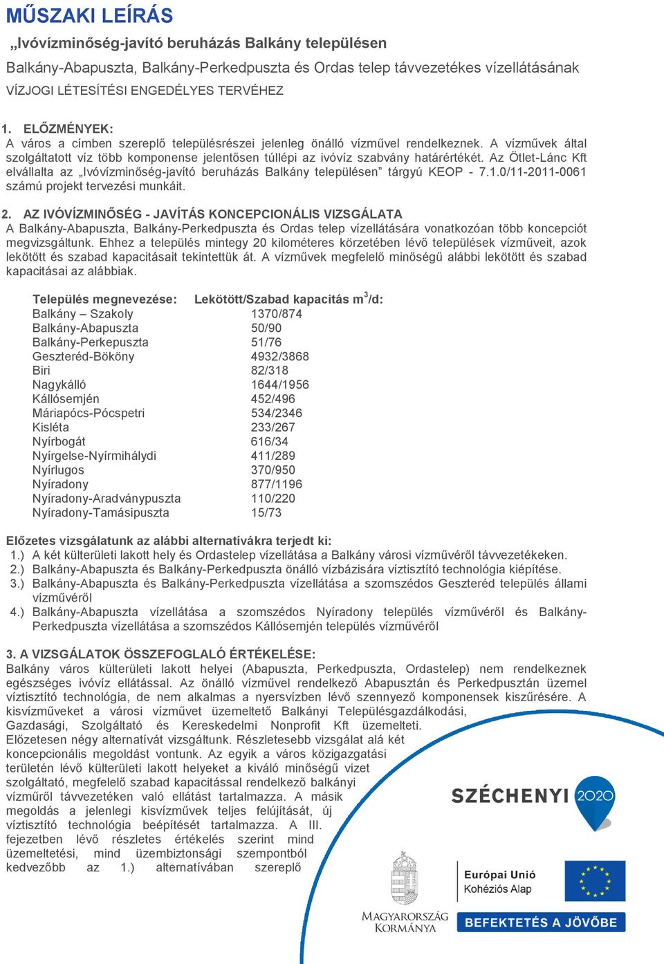 Az Ötlet-Lánc Kft elvállalta az Ivóvízminőség-javító beruházás Balkány településen tárgyú KEOP - 7.1.0/11-2011-0061 számú projekt tervezési munkáit. 2.