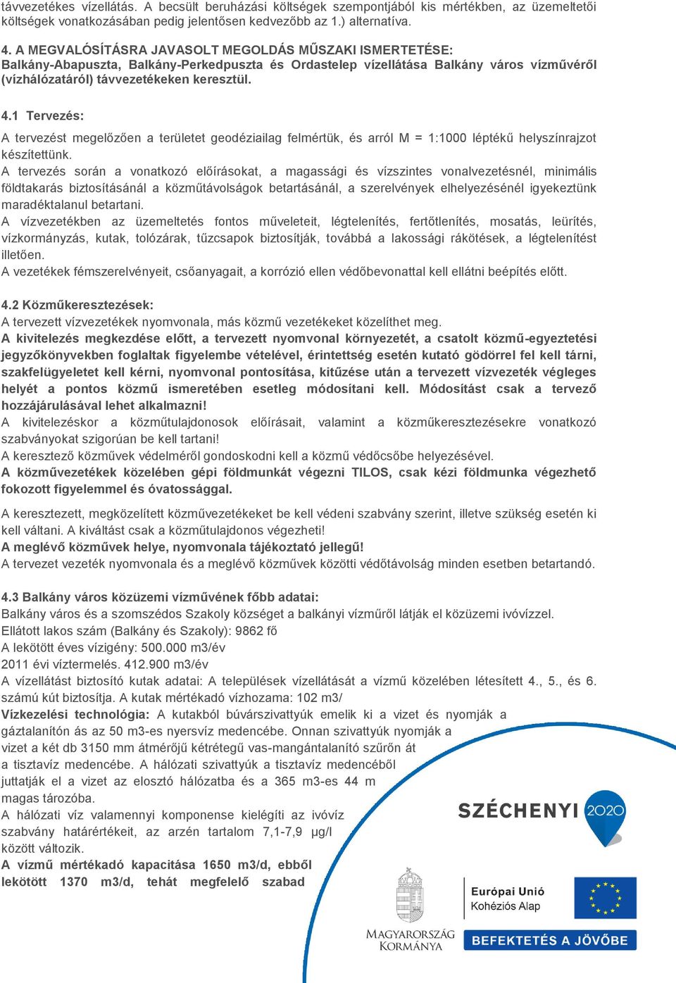 1 Tervezés: A tervezést megelőzően a területet geodéziailag felmértük, és arról M = 1:1000 léptékű helyszínrajzot készítettünk.