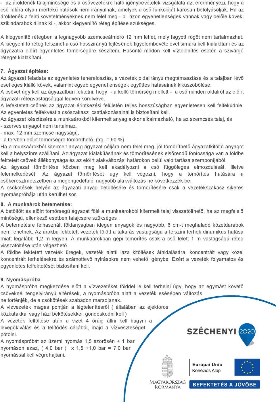 A kiegyenlítő rétegben a legnagyobb szemcseátmérő 12 mm lehet, mely fagyott rögöt nem tartalmazhat.
