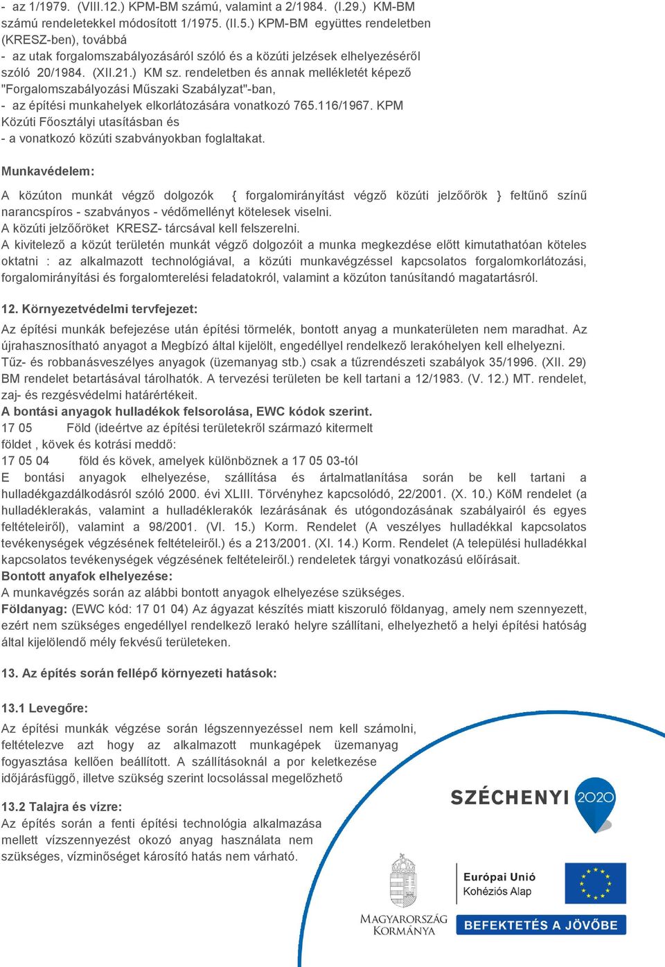 rendeletben és annak mellékletét képező "Forgalomszabályozási Műszaki Szabályzat"-ban, - az építési munkahelyek elkorlátozására vonatkozó 765.116/1967.