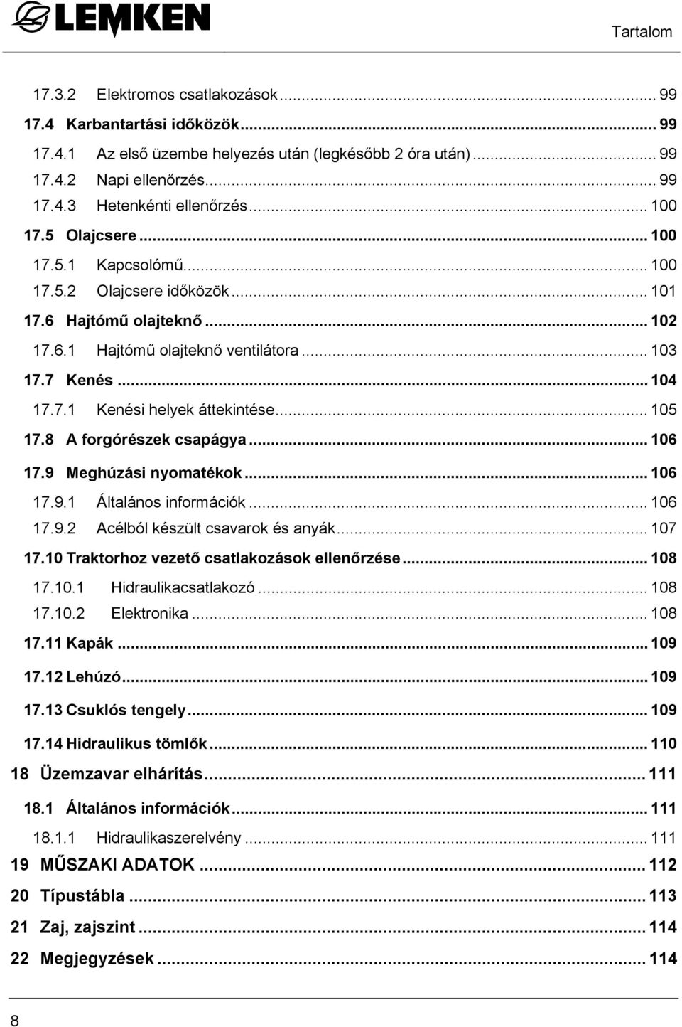.. 105 17.8 A forgórészek csapágya... 106 17.9 Meghúzási nyomatékok... 106 17.9.1 Általános információk... 106 17.9.2 Acélból készült csavarok és anyák... 107 17.