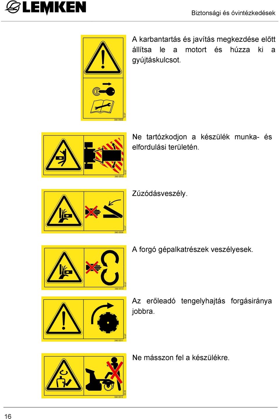 Ne tartózkodjon a készülék munka- és elfordulási területén. Zúzódásveszély.