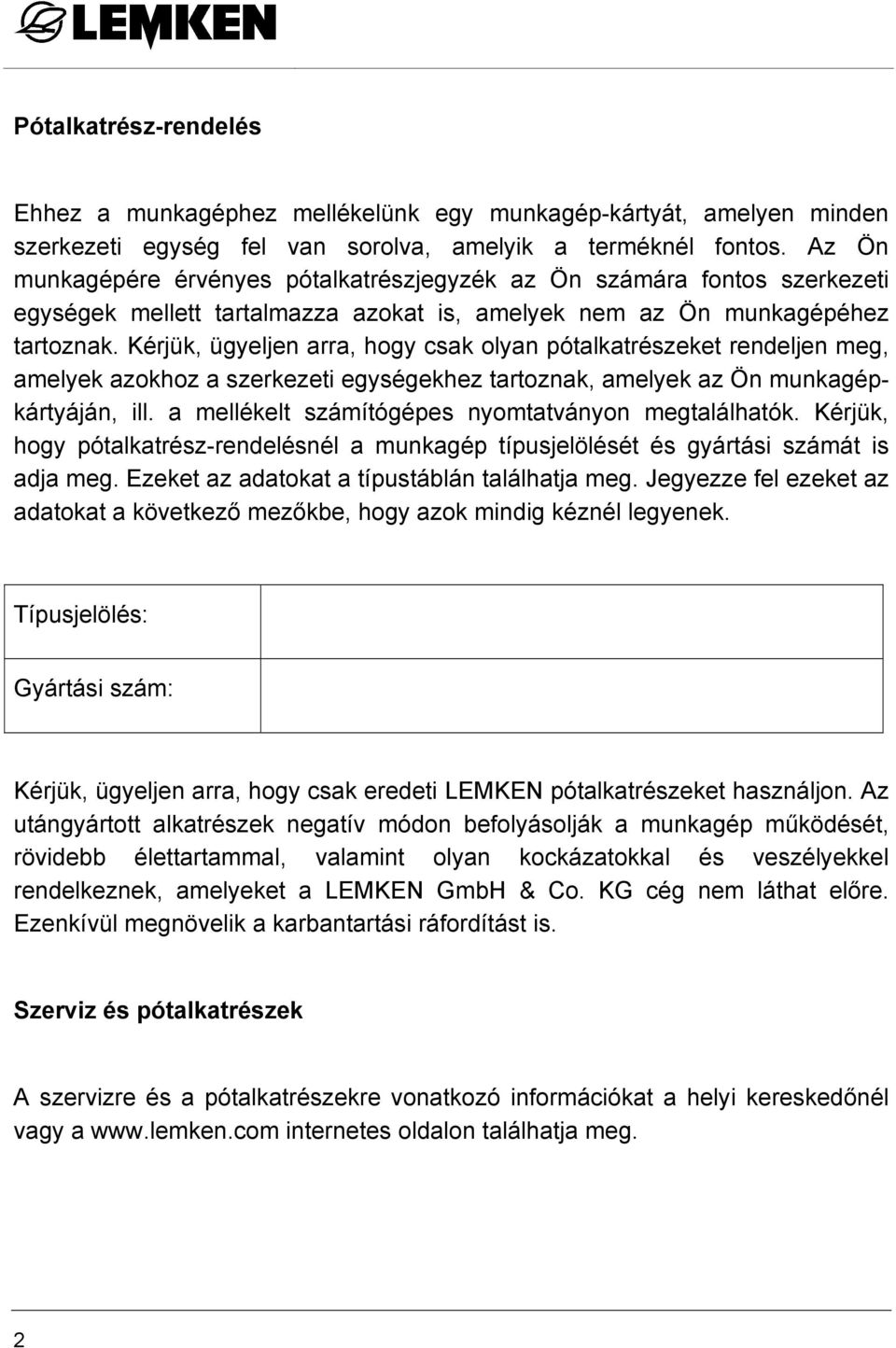 Kérjük, ügyeljen arra, hogy csak olyan pótalkatrészeket rendeljen meg, amelyek azokhoz a szerkezeti egységekhez tartoznak, amelyek az Ön munkagépkártyáján, ill.