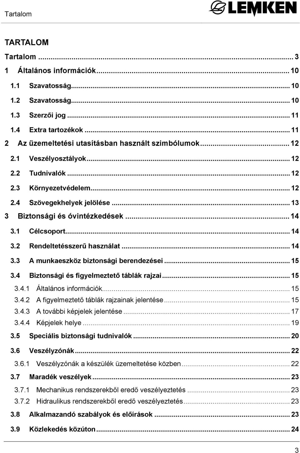 .. 13 3 Biztonsági és óvintézkedések... 14 3.1 Célcsoport... 14 3.2 Rendeltetésszerű használat... 14 3.3 A munkaeszköz biztonsági berendezései... 15 3.4 Biztonsági és figyelmeztető táblák rajzai.
