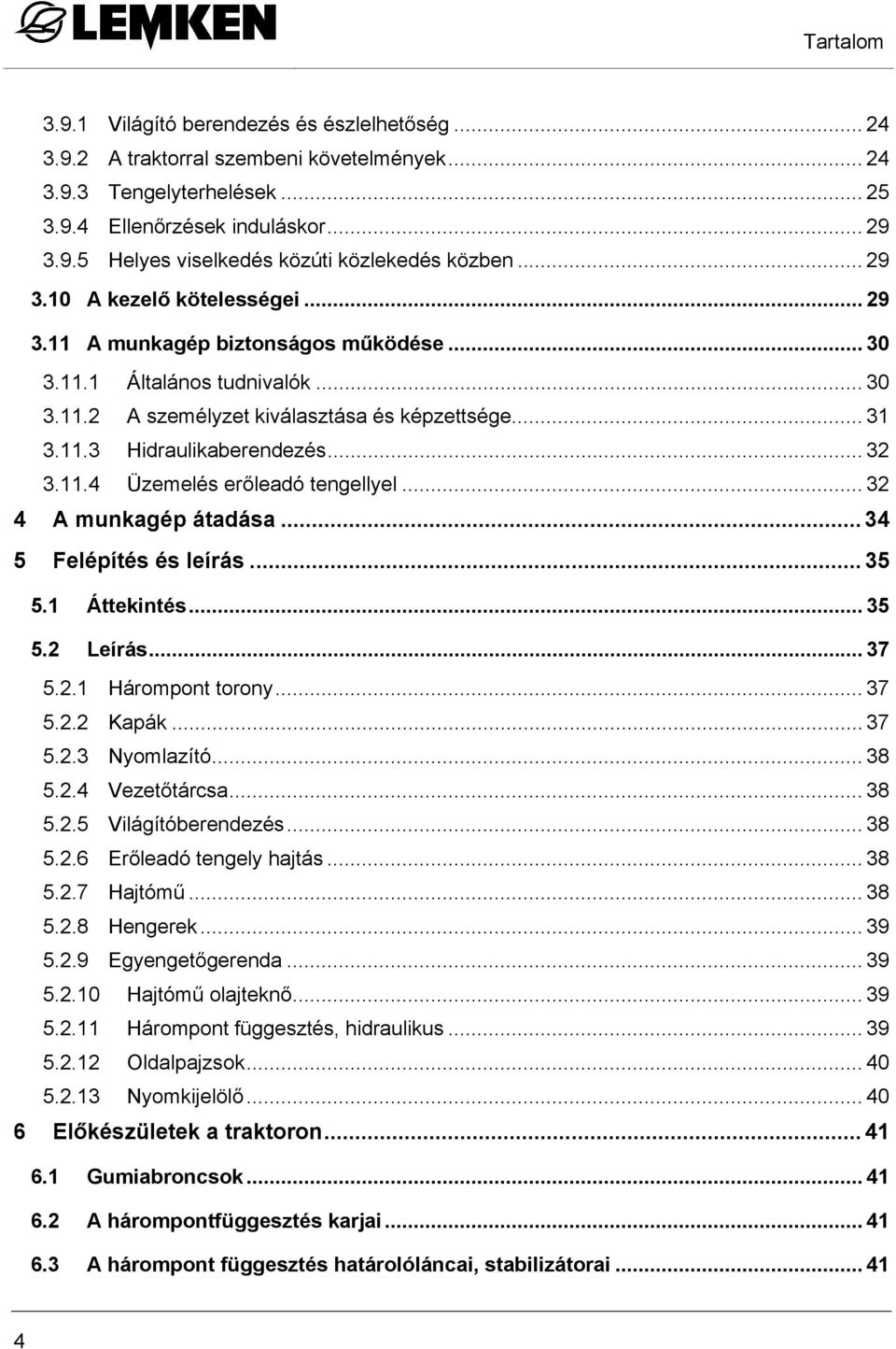.. 32 3.11.4 Üzemelés erőleadó tengellyel... 32 4 A munkagép átadása... 34 5 Felépítés és leírás... 35 5.1 Áttekintés... 35 5.2 Leírás... 37 5.2.1 Hárompont torony... 37 5.2.2 Kapák... 37 5.2.3 Nyomlazító.