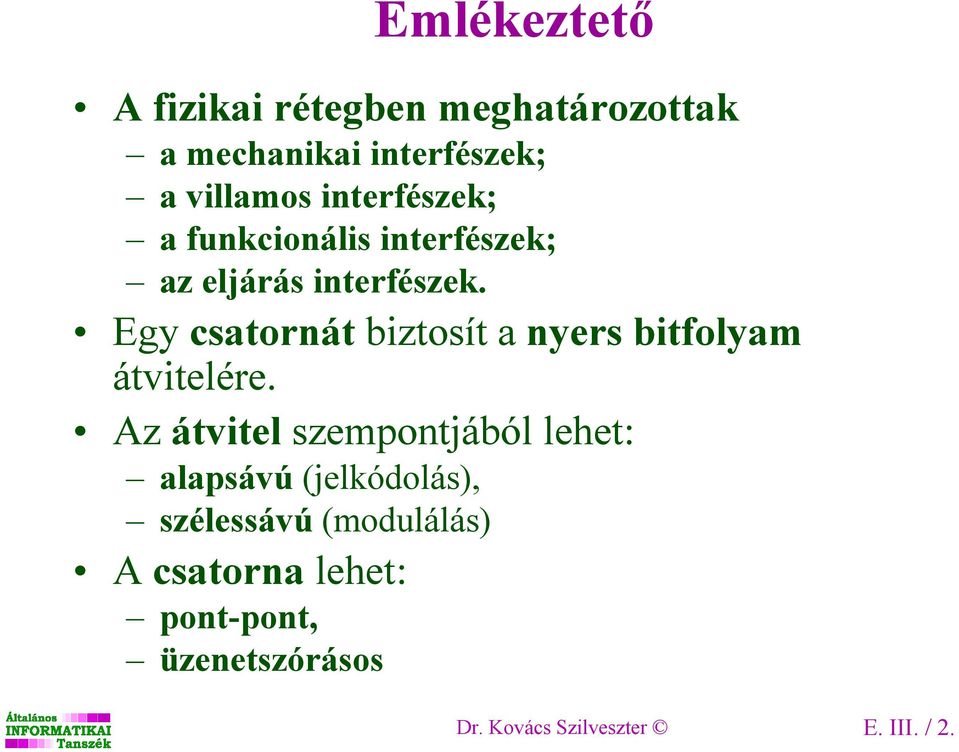 Egy csatornát biztosít a nyers bitfolyam átvitelére.