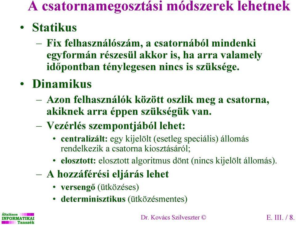 Vezérlés szempontjából lehet: centralizált: egy kijelölt (esetleg speciális) állomás rendelkezik a csatorna kiosztásáról; elosztott: elosztott