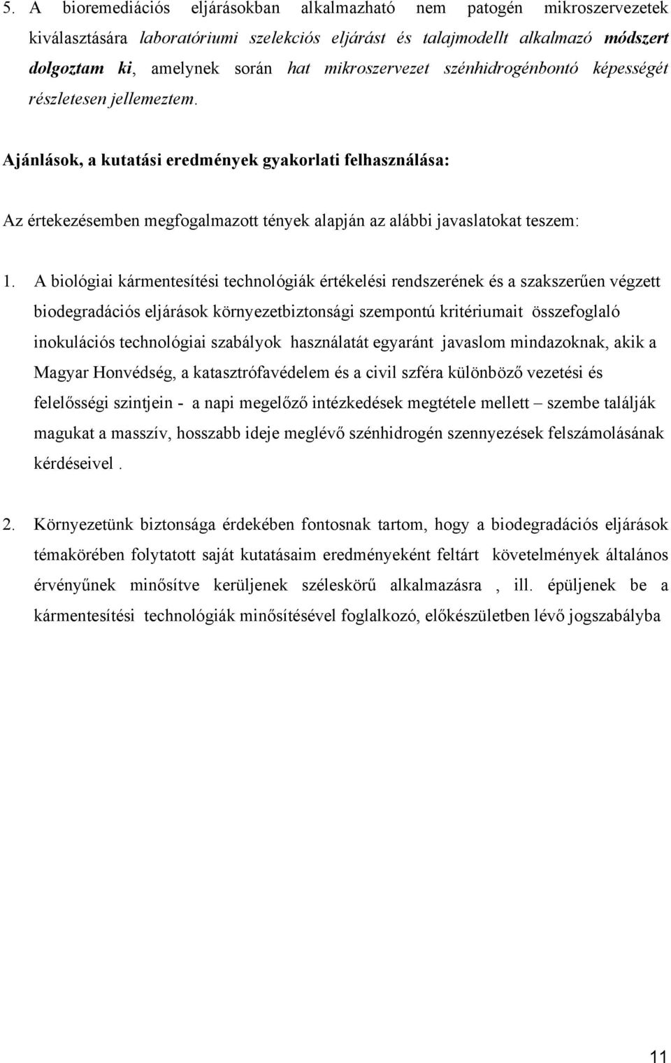 Ajánlások, a kutatási eredmények gyakorlati felhasználása: Az értekezésemben megfogalmazott tények alapján az alábbi javaslatokat teszem: 1.