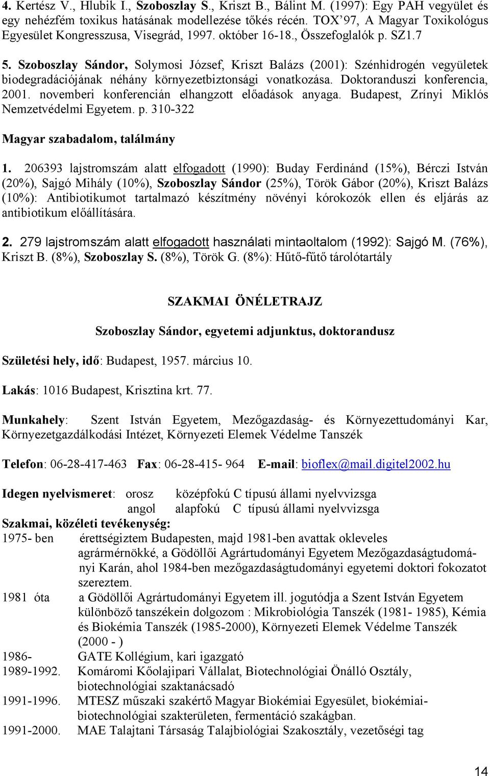 Szoboszlay Sándor, Solymosi József, Kriszt Balázs (2001): Szénhidrogén vegyületek biodegradációjának néhány környezetbiztonsági vonatkozása. Doktoranduszi konferencia, 2001.