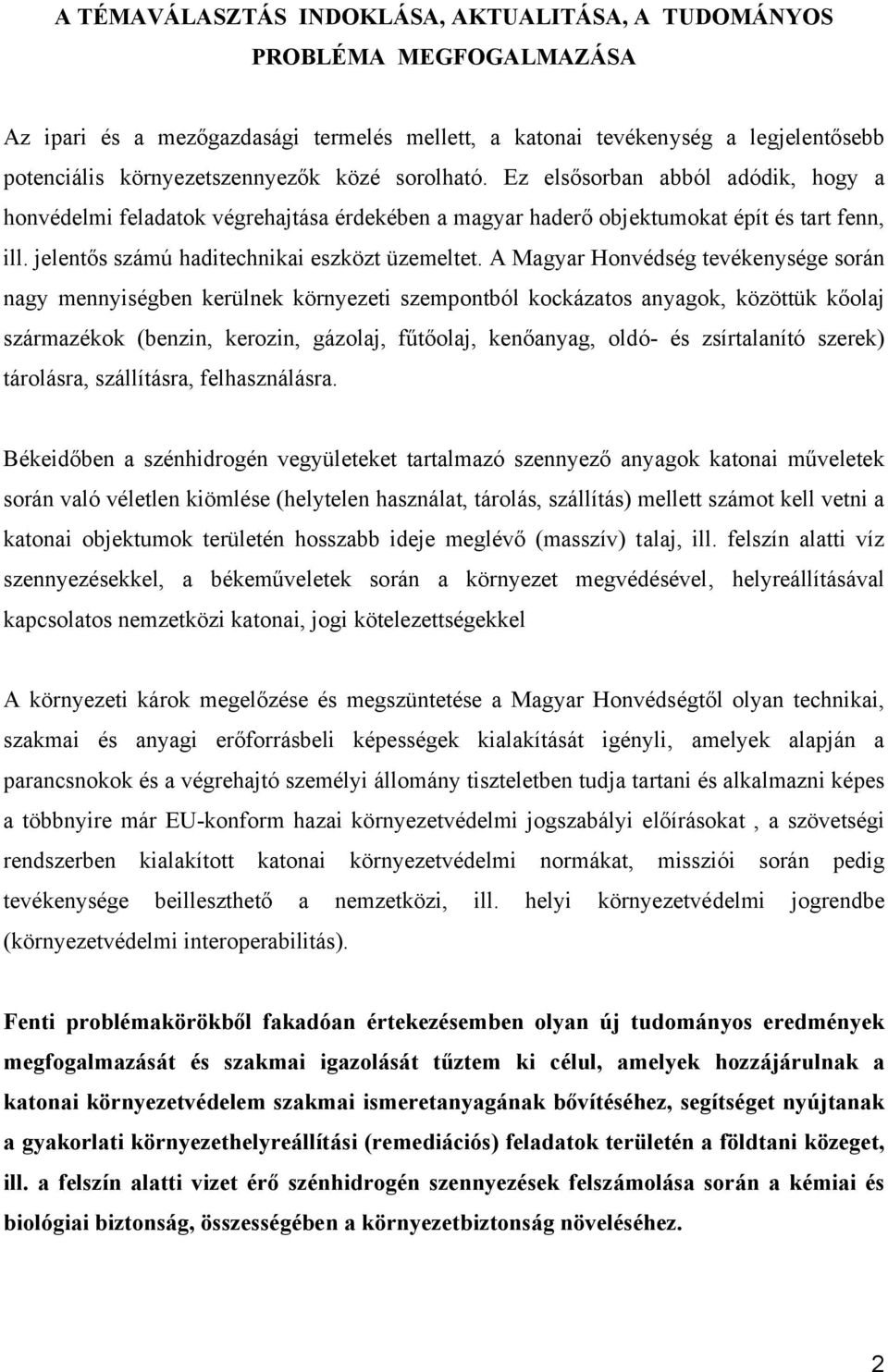 A Magyar Honvédség tevékenysége során nagy mennyiségben kerülnek környezeti szempontból kockázatos anyagok, közöttük kőolaj származékok (benzin, kerozin, gázolaj, fűtőolaj, kenőanyag, oldó- és