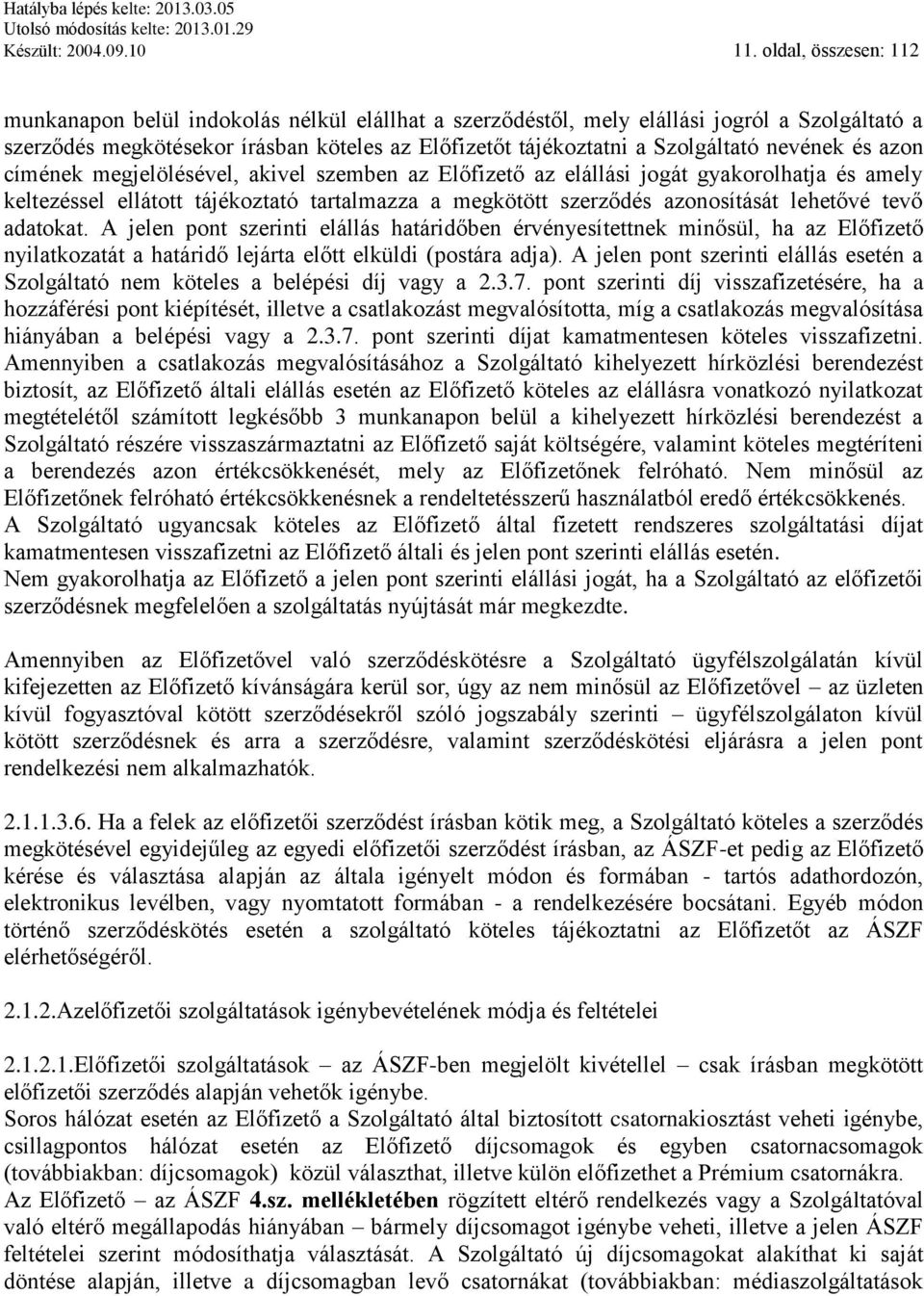 nevének és azon címének megjelölésével, akivel szemben az Előfizető az elállási jogát gyakorolhatja és amely keltezéssel ellátott tájékoztató tartalmazza a megkötött szerződés azonosítását lehetővé