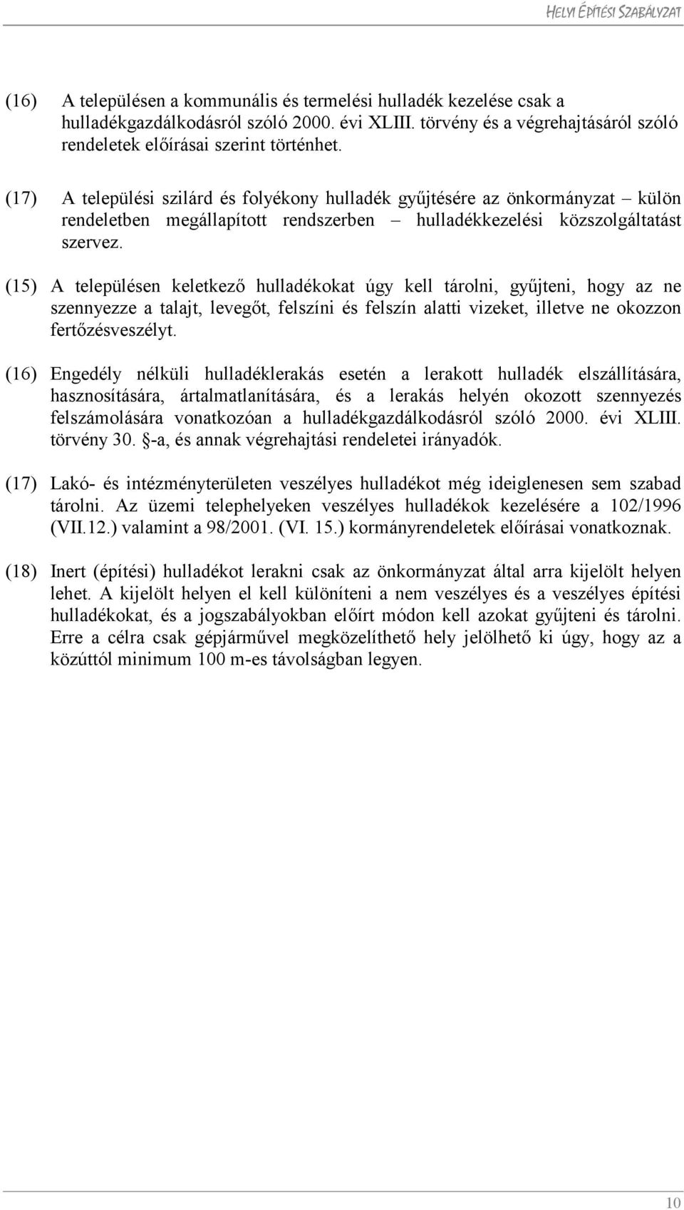 (15) A településen keletkező hulladékokat úgy kell tárolni, gyűjteni, hogy az ne szennyezze a talajt, levegőt, felszíni és felszín alatti vizeket, illetve ne okozzon fertőzésveszélyt.