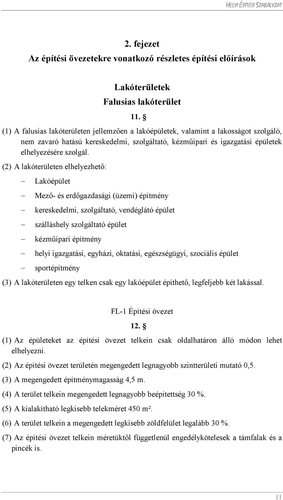 (2) A lakóterületen elhelyezhető: Lakóépület Mező- és erdőgazdasági (üzemi) építmény kereskedelmi, szolgáltató, vendéglátó épület szálláshely szolgáltató épület kézműipari építmény helyi igazgatási,