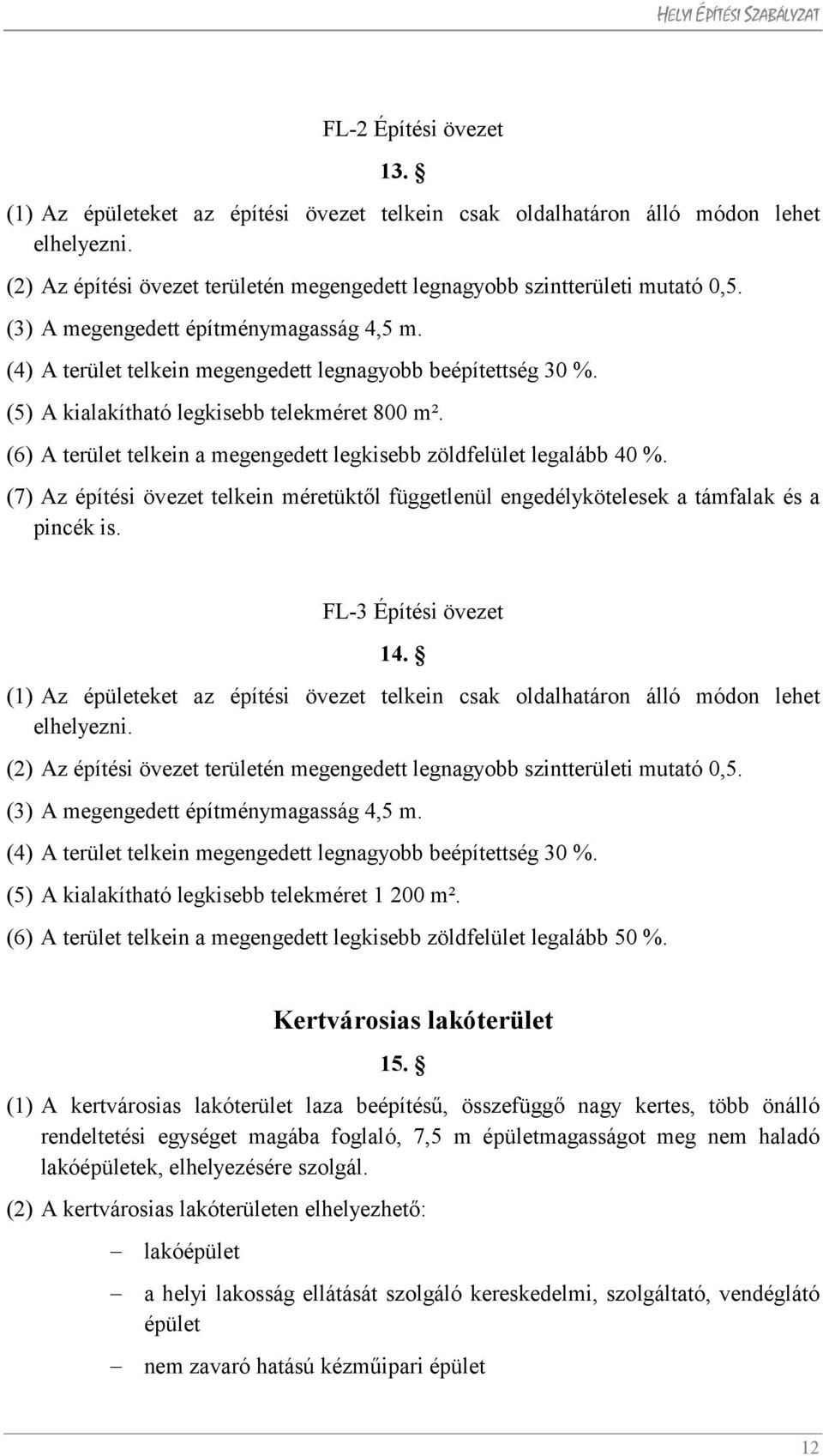 (6) A terület telkein a megengedett legkisebb zöldfelület legalább 40 %. (7) Az építési övezet telkein méretüktől függetlenül engedélykötelesek a támfalak és a pincék is. FL-3 Építési övezet 14.