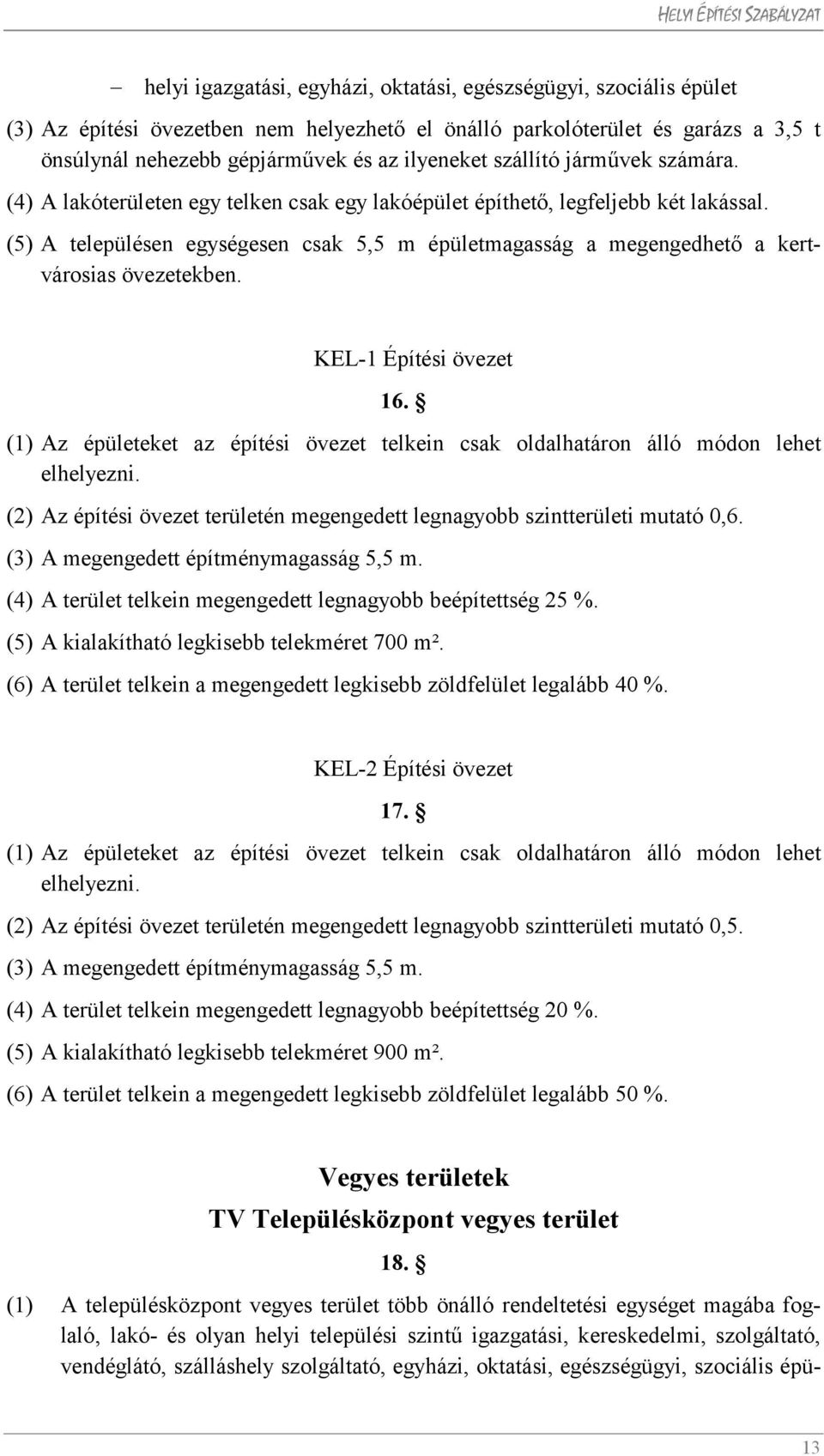 (5) A településen egységesen csak 5,5 m épületmagasság a megengedhető a kertvárosias övezetekben. KEL-1 Építési övezet 16.