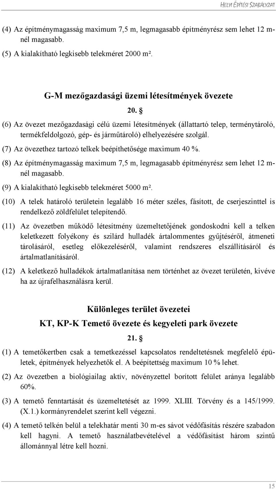 (7) Az övezethez tartozó telkek beépíthetősége maximum 40 %. (8) Az építménymagasság maximum 7,5 m, legmagasabb építményrész sem lehet 12 m- nél magasabb.