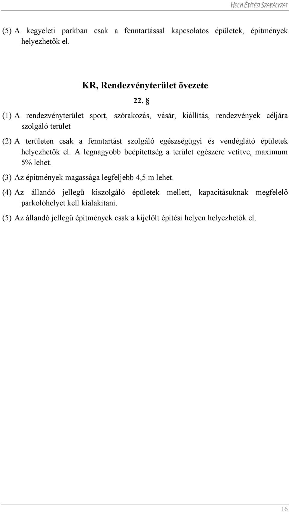 vendéglátó épületek helyezhetők el. A legnagyobb beépítettség a terület egészére vetítve, maximum 5% lehet. (3) Az építmények magassága legfeljebb 4,5 m lehet.