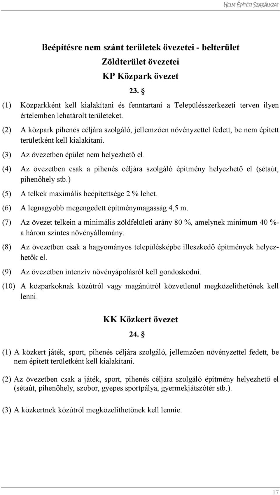 (2) A közpark pihenés céljára szolgáló, jellemzően növényzettel fedett, be nem épített területként kell kialakítani. (3) Az övezetben épület nem helyezhető el.