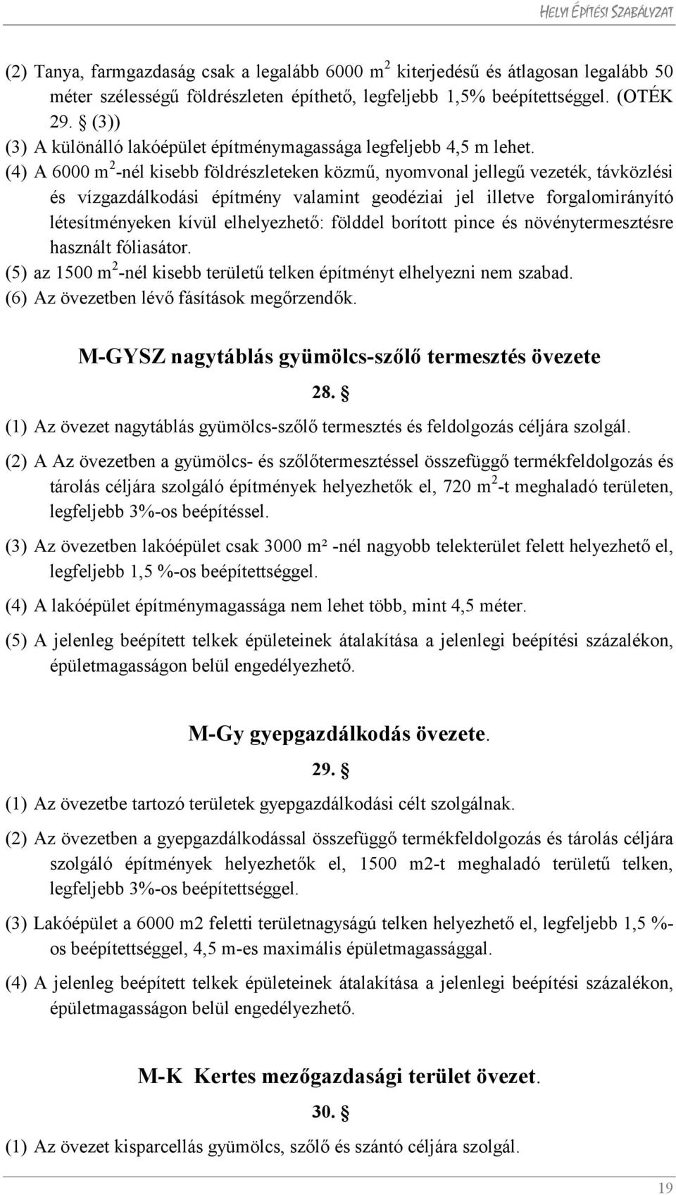 (4) A 6000 m 2 -nél kisebb földrészleteken közmű, nyomvonal jellegű vezeték, távközlési és vízgazdálkodási építmény valamint geodéziai jel illetve forgalomirányító létesítményeken kívül elhelyezhető:
