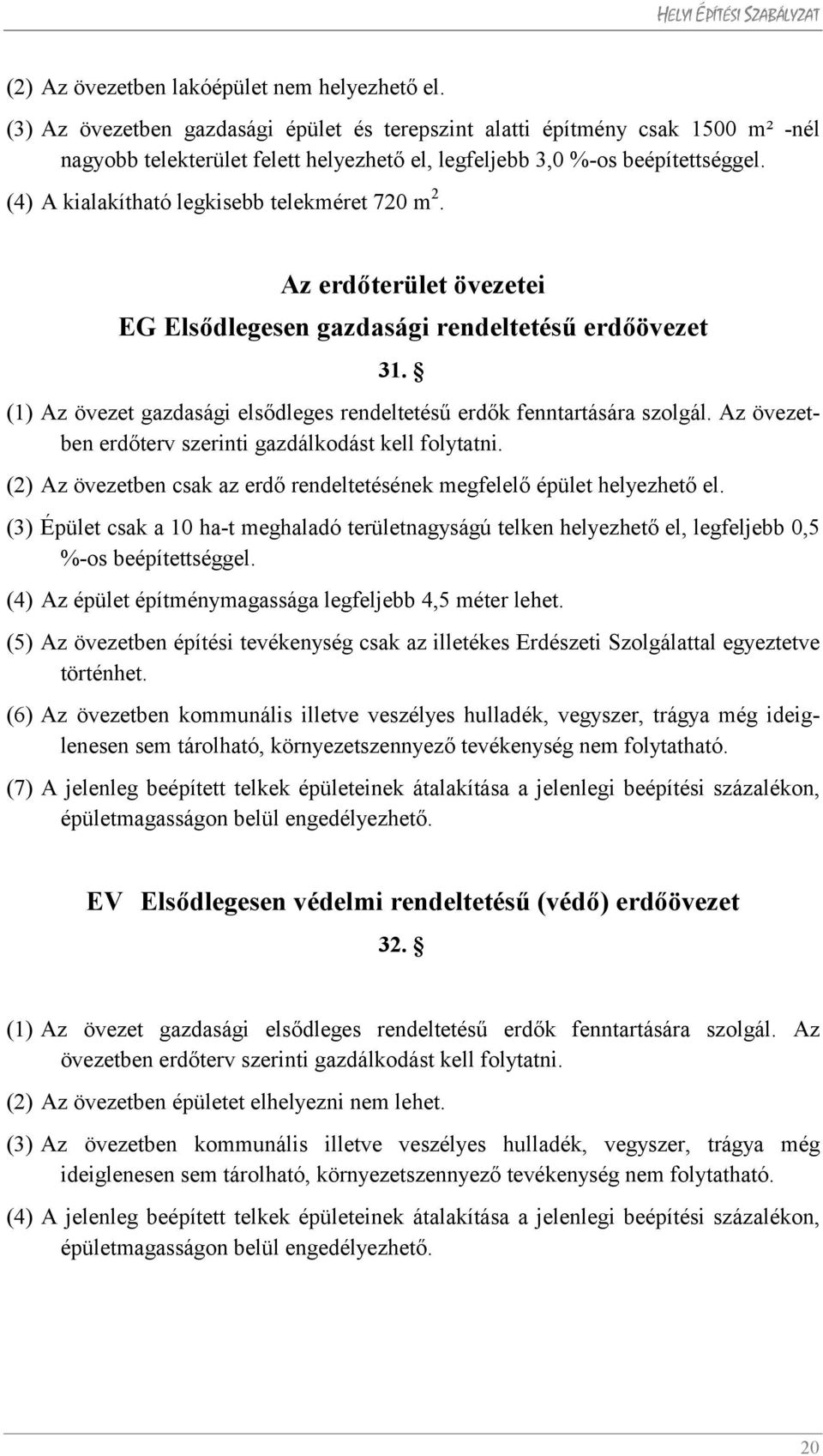 (4) A kialakítható legkisebb telekméret 720 m 2. Az erdőterület övezetei EG Elsődlegesen gazdasági rendeltetésű erdőövezet 31.