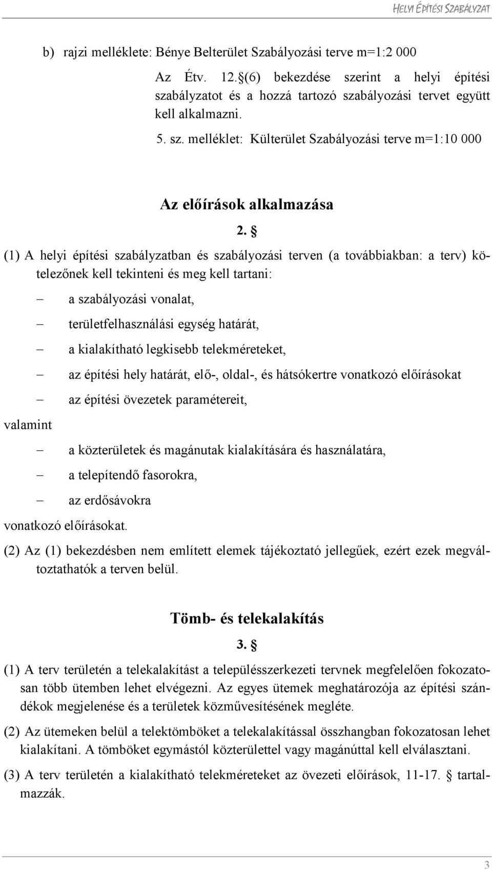 a kialakítható legkisebb telekméreteket, az építési hely határát, elő-, oldal-, és hátsókertre vonatkozó előírásokat az építési övezetek paramétereit, a közterületek és magánutak kialakítására és