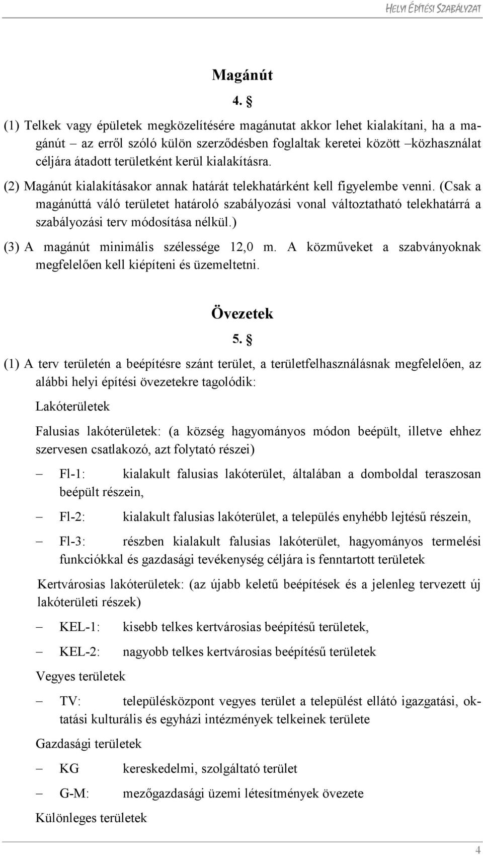 kialakításra. (2) Magánút kialakításakor annak határát telekhatárként kell figyelembe venni.